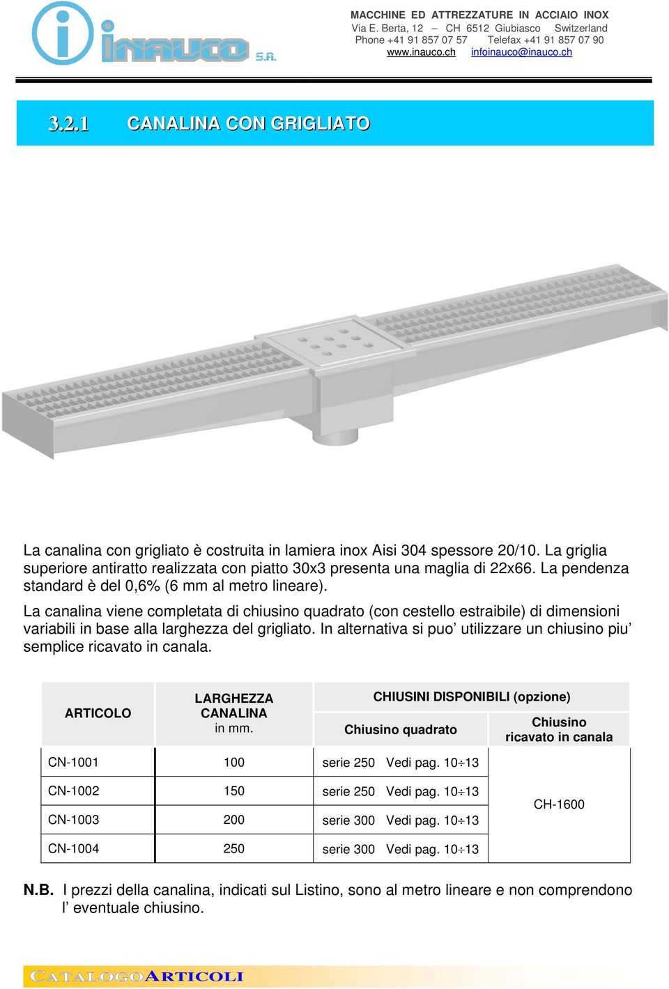 In alternativa si puo utilizzare un chiusino piu semplice ricavato in canala. LARGHEZZA CANALINA in mm.