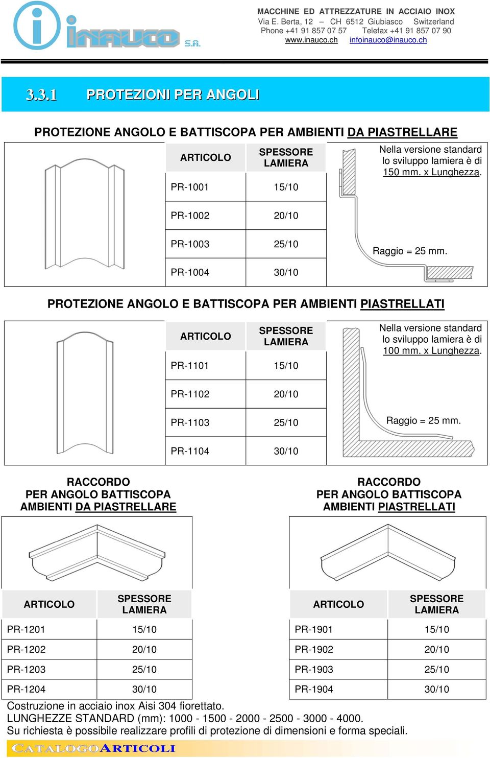 PR-1004 30/10 PROTEZIONE ANGOLO E BATTISCOPA PER AMBIENTI PIASTRELLATI SPESSORE LAMIERA PR-1101 15/10 Nella versione standard lo sviluppo lamiera è di 100 mm. x Lunghezza.