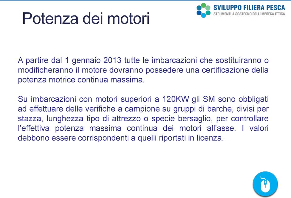 Su imbarcazioni con motori superiori a 120KW gli SM sono obbligati ad effettuare delle verifiche a campione su gruppi di