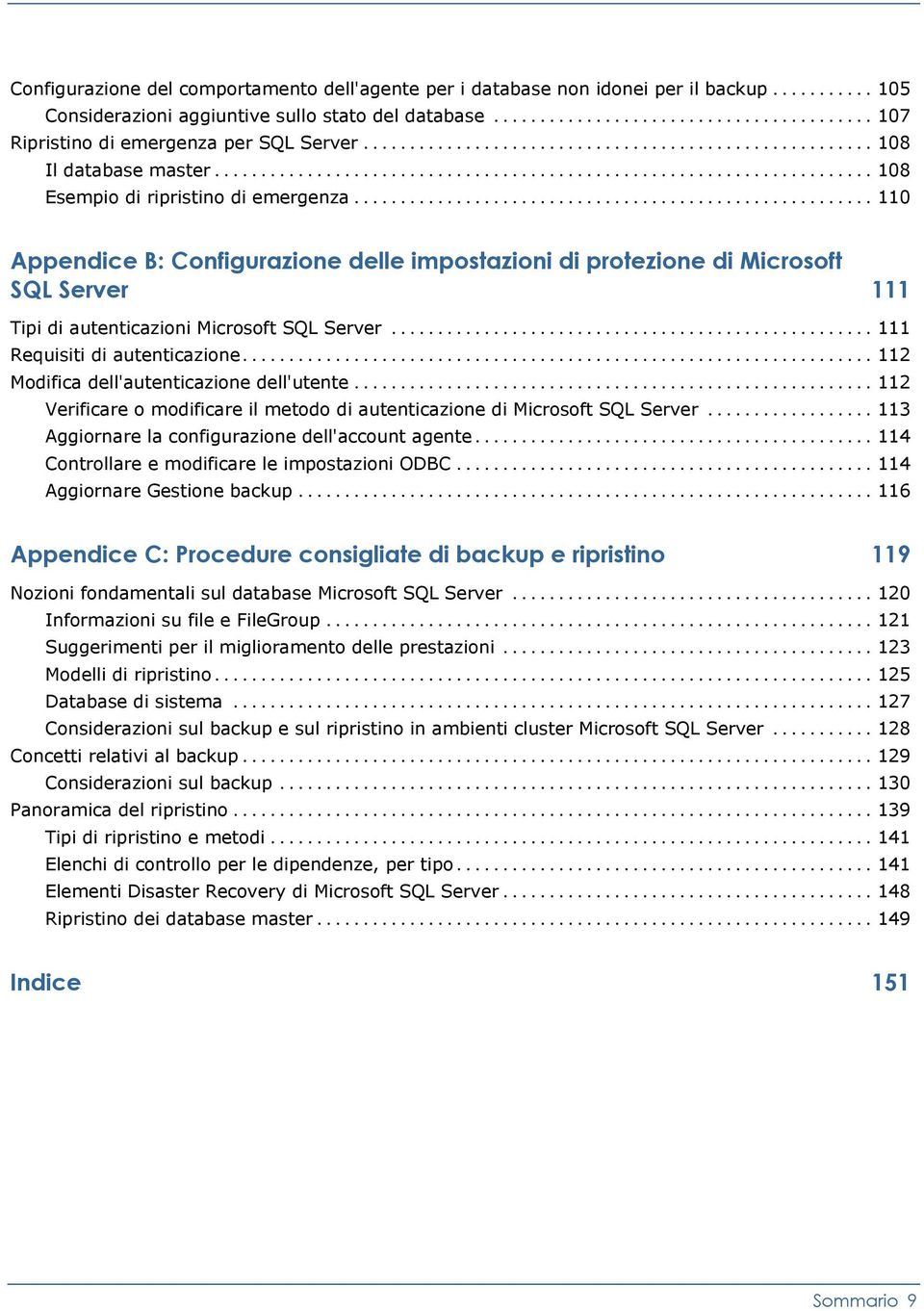 .. 110 Appendice B: Configurazione delle impostazioni di protezione di Microsoft SQL Server 111 Tipi di autenticazioni Microsoft SQL Server... 111 Requisiti di autenticazione.