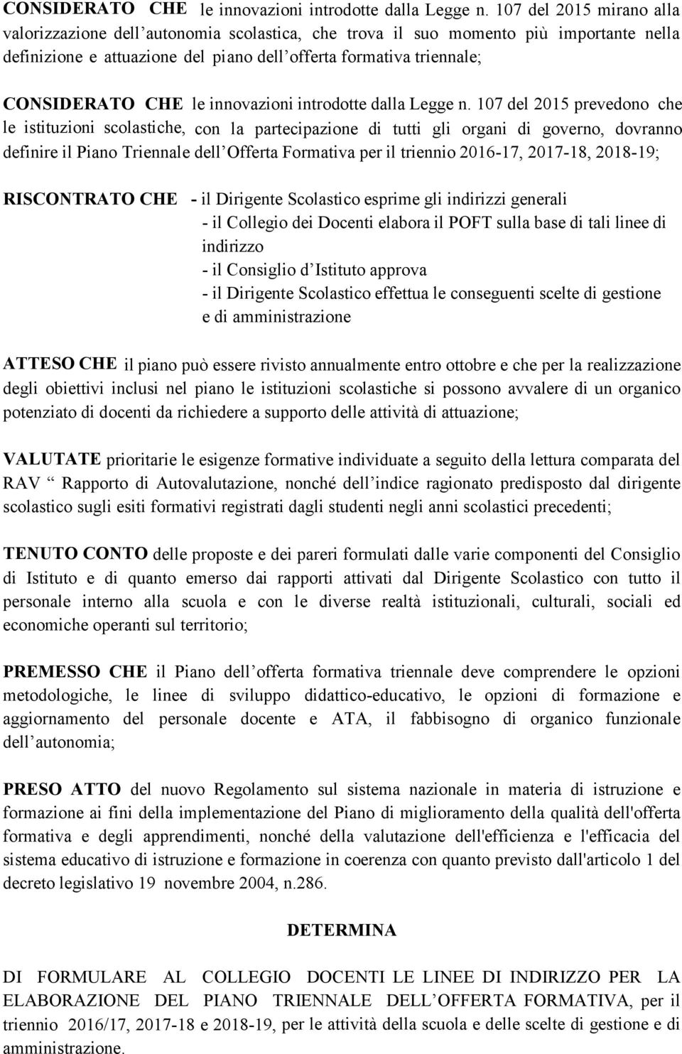 prevedono che le istituzioni scolastiche, con la partecipazione di tutti gli organi di governo, dovranno definire il Piano Triennale dell Offerta Formativa per il triennio 2016-17, 2017-18, 2018-19;