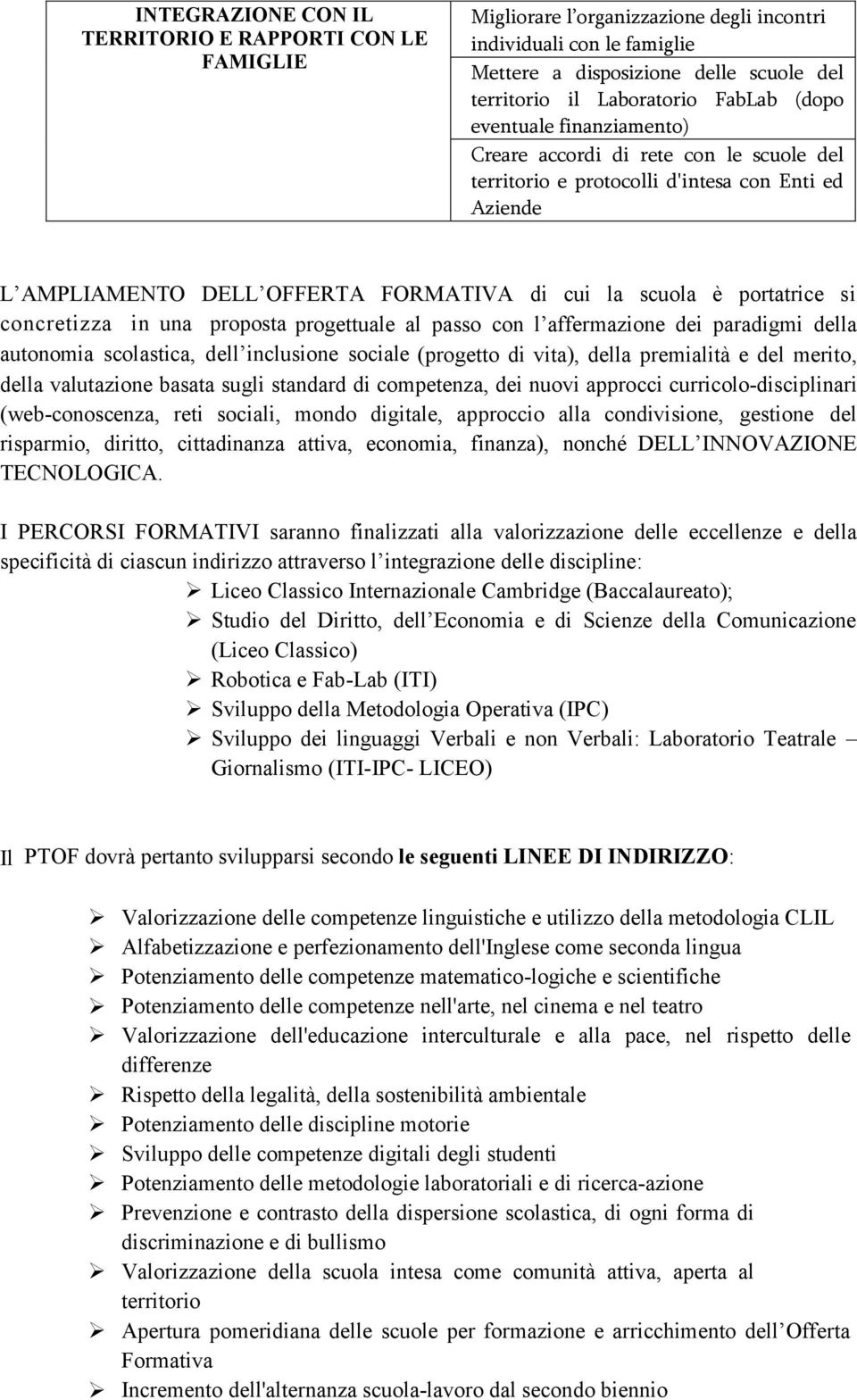 si concretizza in una proposta progettuale al passo con l affermazione dei paradigmi della autonomia scolastica, dell inclusione sociale (progetto di vita), della premialità e del merito, della