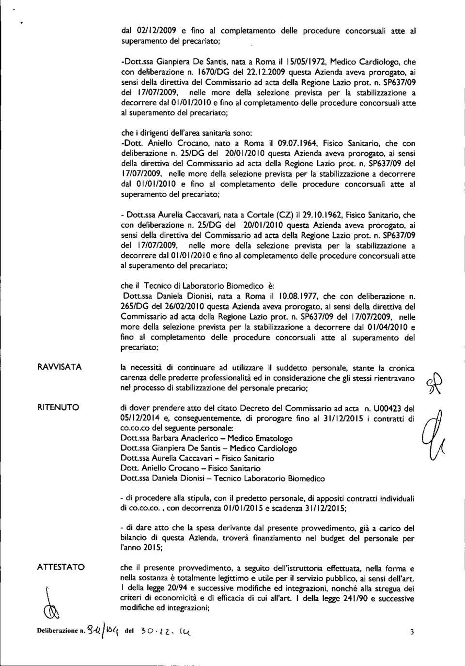 2009 questa Azienda aveva prorogato, ai sensi della direttiva del Commissario ad acta della Regione Lazio prot. n.