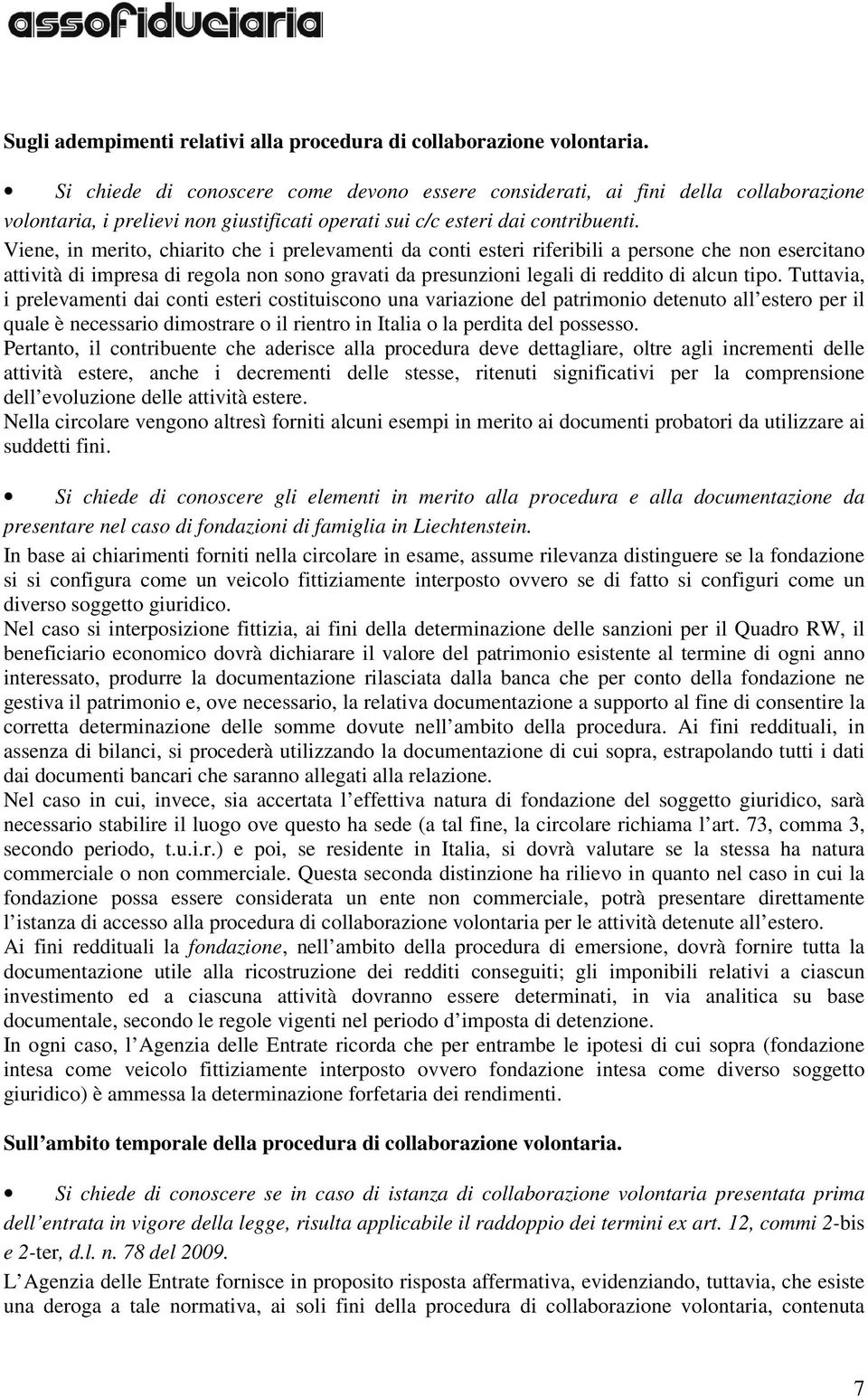 Viene, in merito, chiarito che i prelevamenti da conti esteri riferibili a persone che non esercitano attività di impresa di regola non sono gravati da presunzioni legali di reddito di alcun tipo.