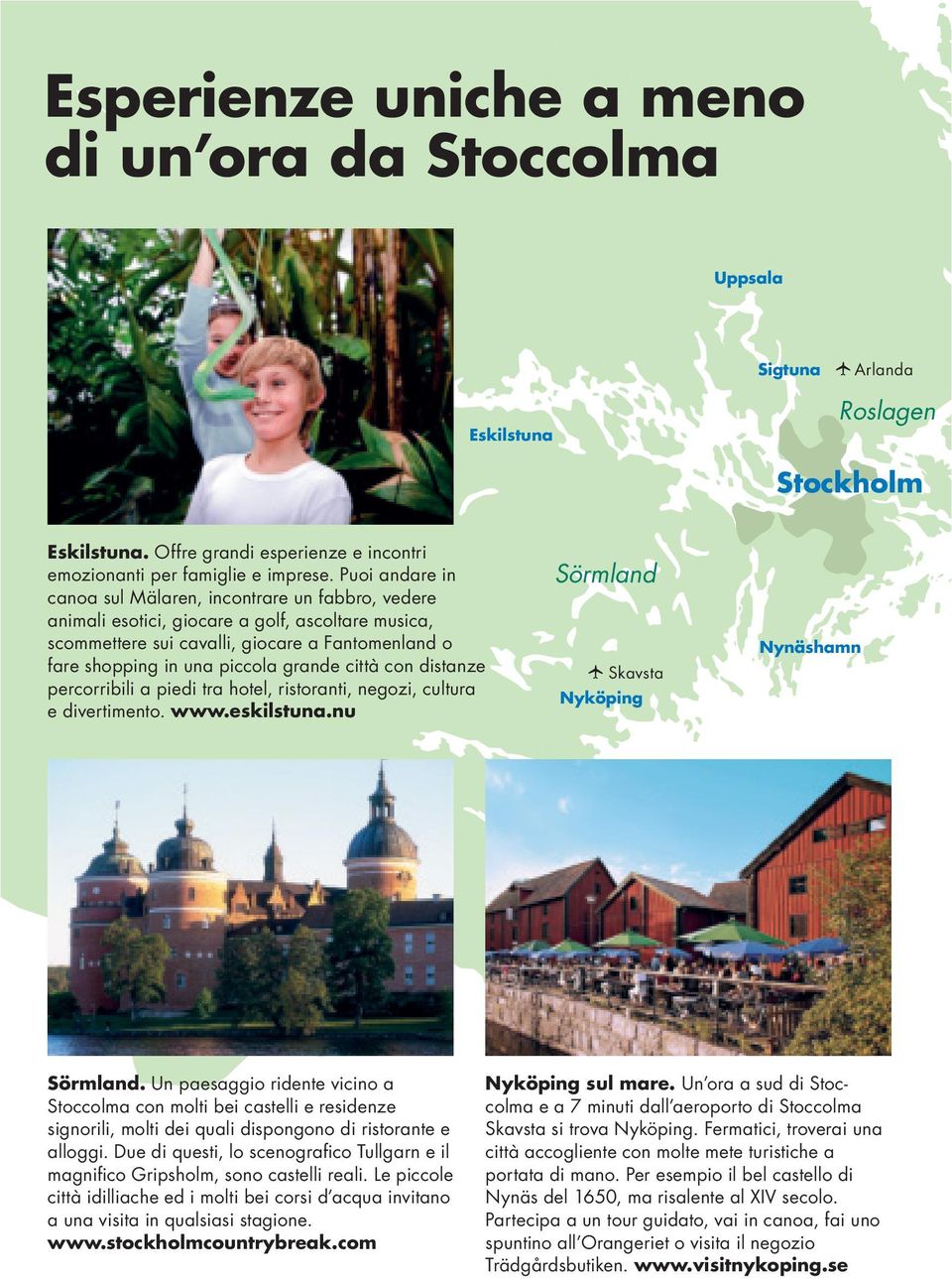 città con distanze percorribili a piedi tra hotel, ristoranti, negozi, cultura e divertimento. www.eskilstuna.nu Sörmland Skavsta Nyköping Nynäshamn Sörmland.