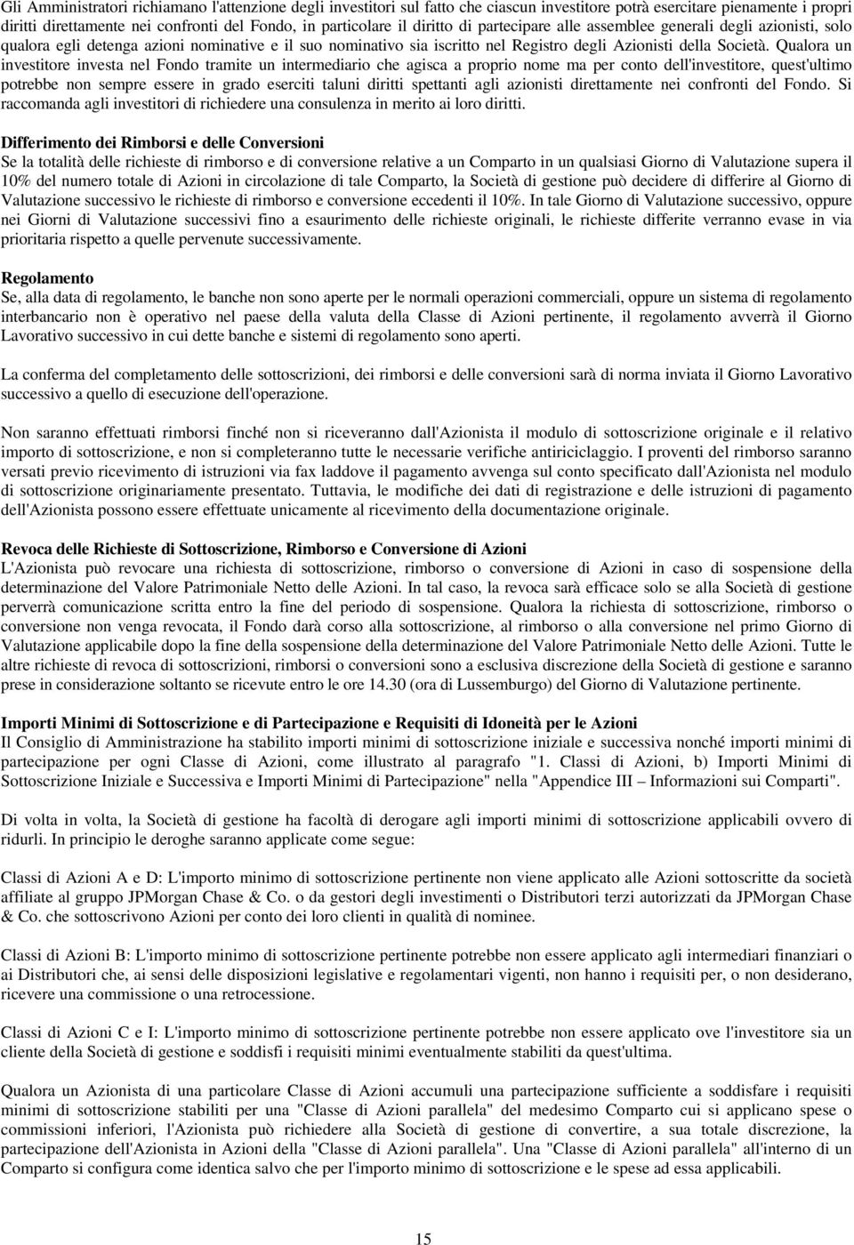 Qualora un investitore investa nel Fondo tramite un intermediario che agisca a proprio nome ma per conto dell'investitore, quest'ultimo potrebbe non sempre essere in grado eserciti taluni diritti