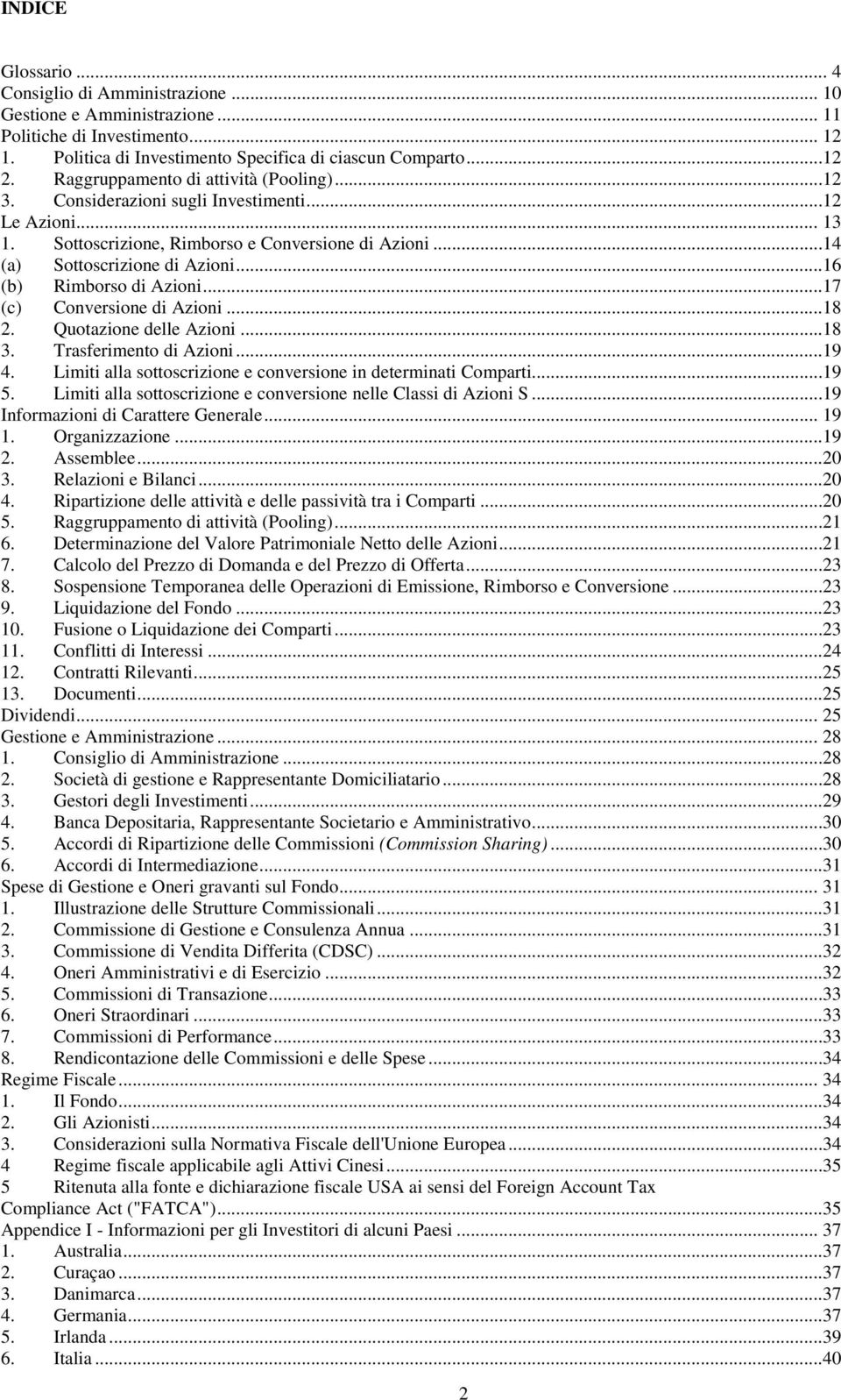 ..16 (b) Rimborso di Azioni...17 (c) Conversione di Azioni...18 2. Quotazione delle Azioni...18 3. Trasferimento di Azioni...19 4. Limiti alla sottoscrizione e conversione in determinati Comparti.