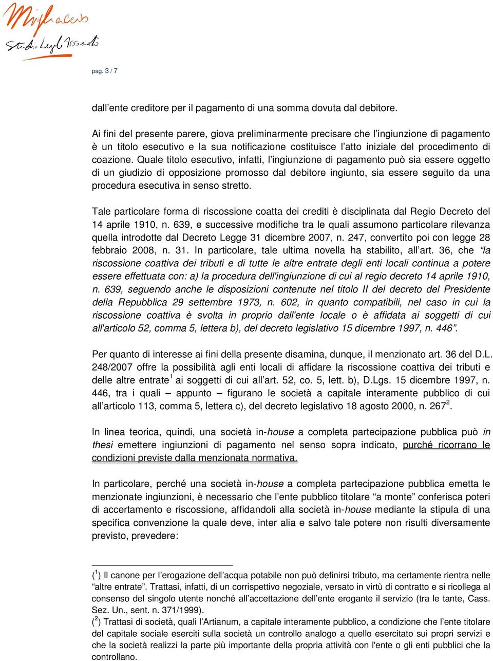 Quale titolo esecutivo, infatti, l ingiunzione di pagamento può sia essere oggetto di un giudizio di opposizione promosso dal debitore ingiunto, sia essere seguito da una procedura esecutiva in senso