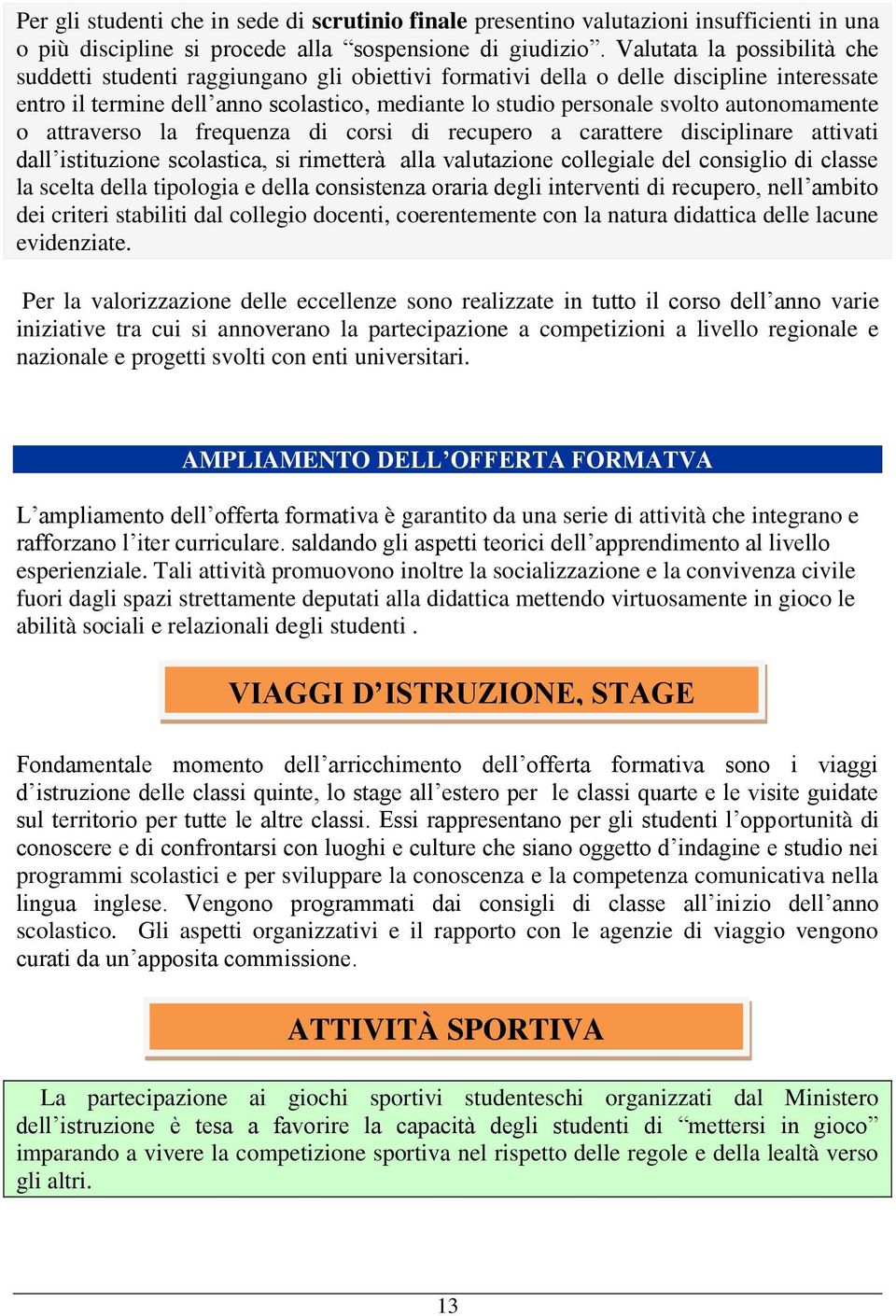 autonomamente o attraverso la frequenza di corsi di recupero a carattere disciplinare attivati dall istituzione scolastica, si rimetterà alla valutazione collegiale del consiglio di classe la scelta