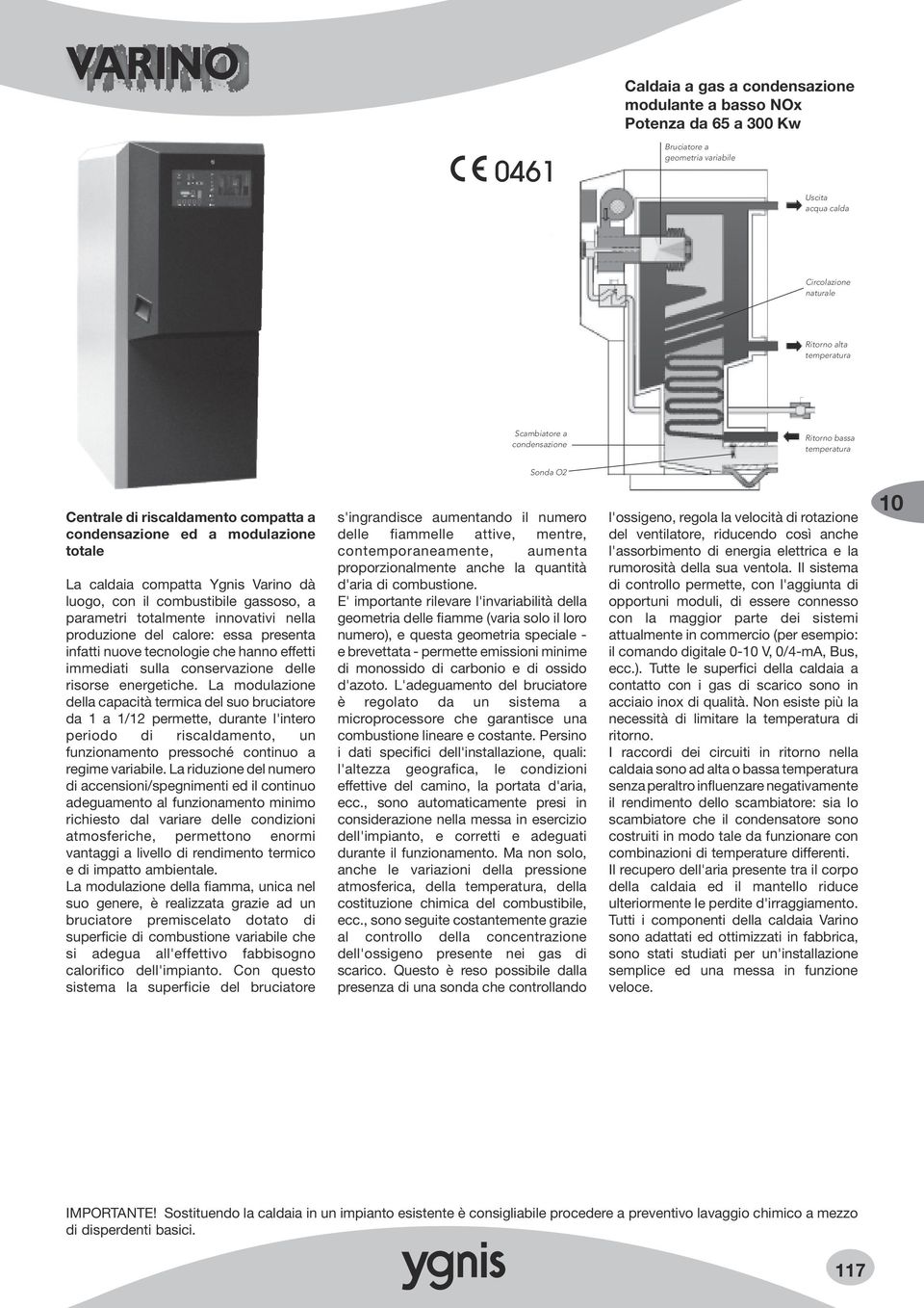 innovativi nella produzione del calore: essa presenta infatti nuove tecnologie che hanno effetti immediati sulla conservazione delle risorse energetiche.