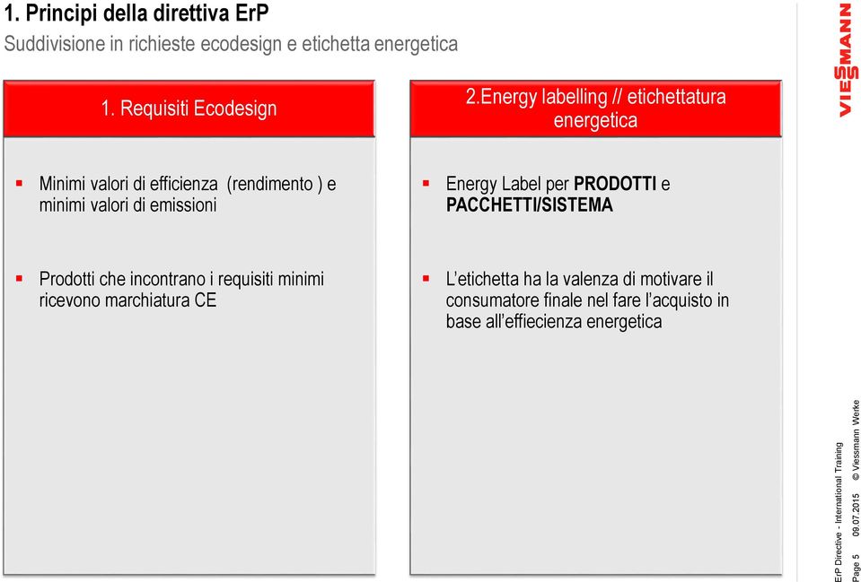 Energy labelling // etichettatura energetica Minimi valori di efficienza (rendimento ) e minimi valori di emissioni