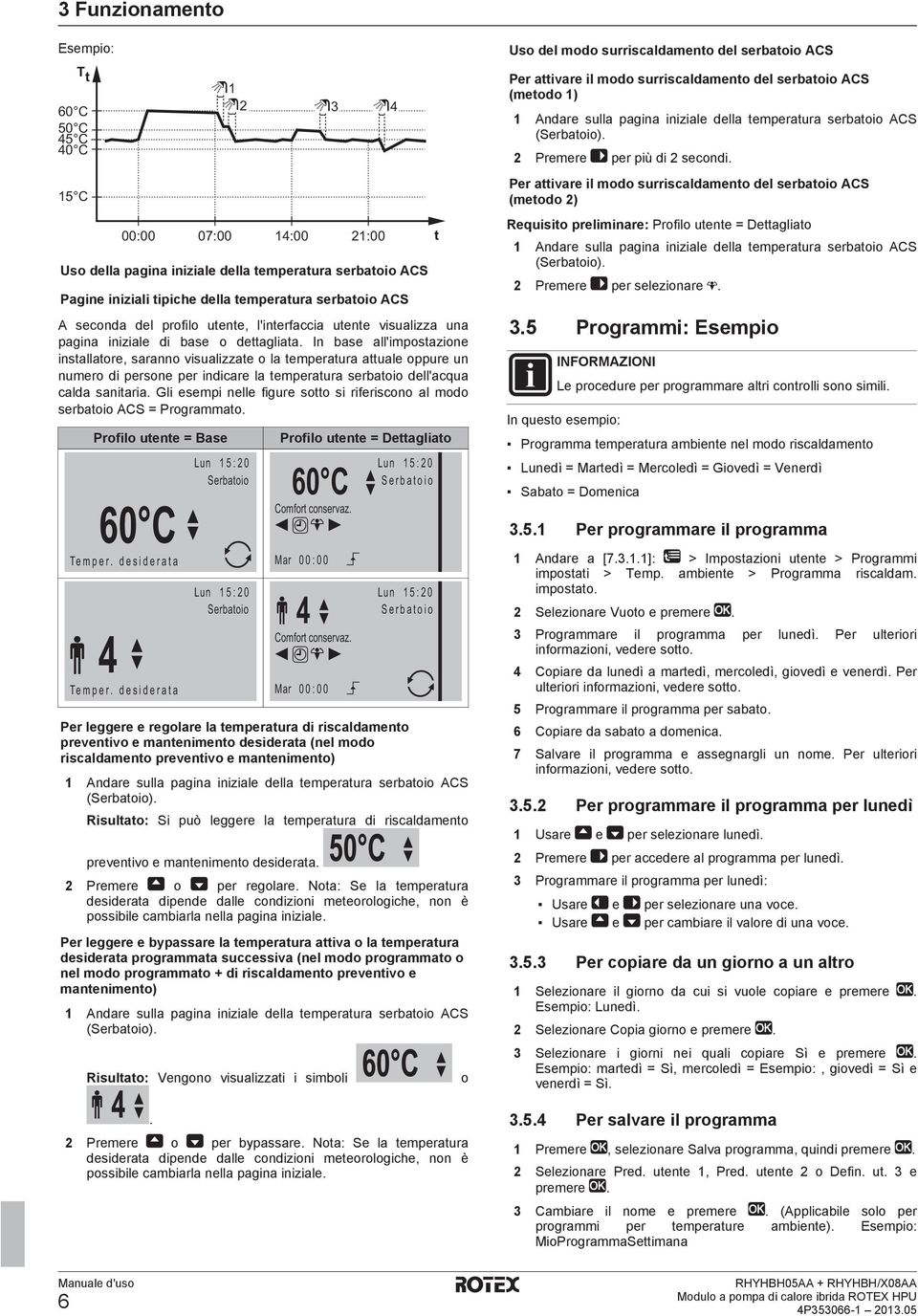 In base all'impostazione installatore, saranno visualizzate o la temperatura attuale oppure un numero di persone per indicare la temperatura serbatoio dell'acqua calda sanitaria.