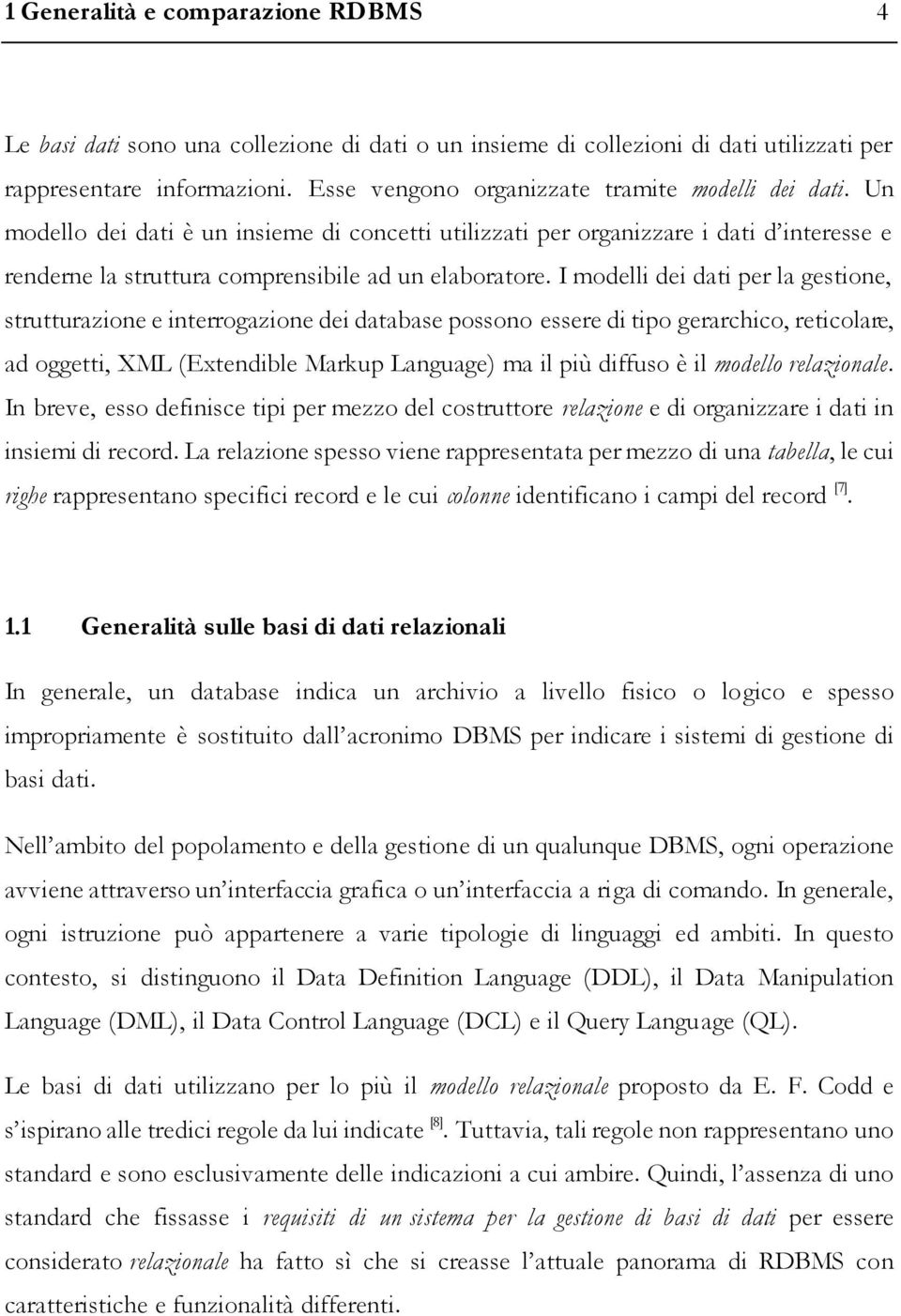 I modelli dei dati per la gestione, strutturazione e interrogazione dei database possono essere di tipo gerarchico, reticolare, ad oggetti, XML (Extendible Markup Language) ma il più diffuso è il