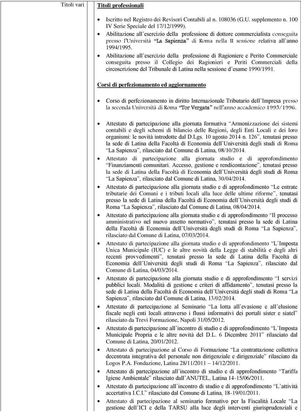 Abilitazione all esercizio della professione di Ragioniere e Perito Commerciale conseguita presso il Collegio dei Ragionieri e Periti Commerciali della circoscrizione del Tribunale di Latina nella