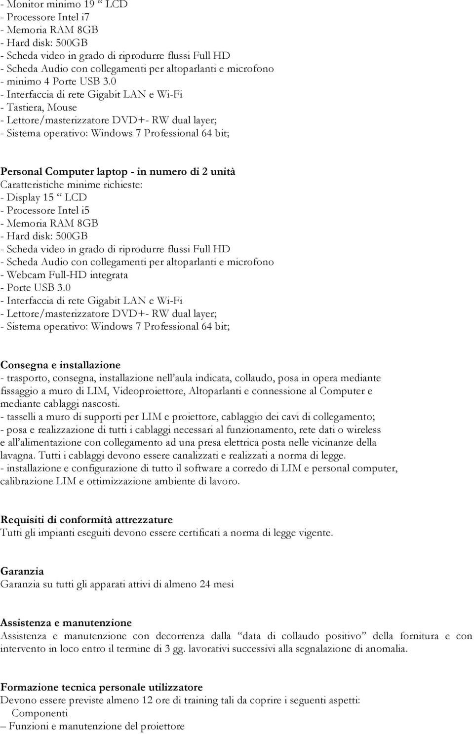 0 - Interfaccia di rete Gigabit LAN e Wi-Fi - Tastiera, Mouse - Lettore/masterizzatore DVD+- RW dual layer; - Sistema operativo: Windows 7 Professional 64 bit; Personal Computer laptop - in numero di