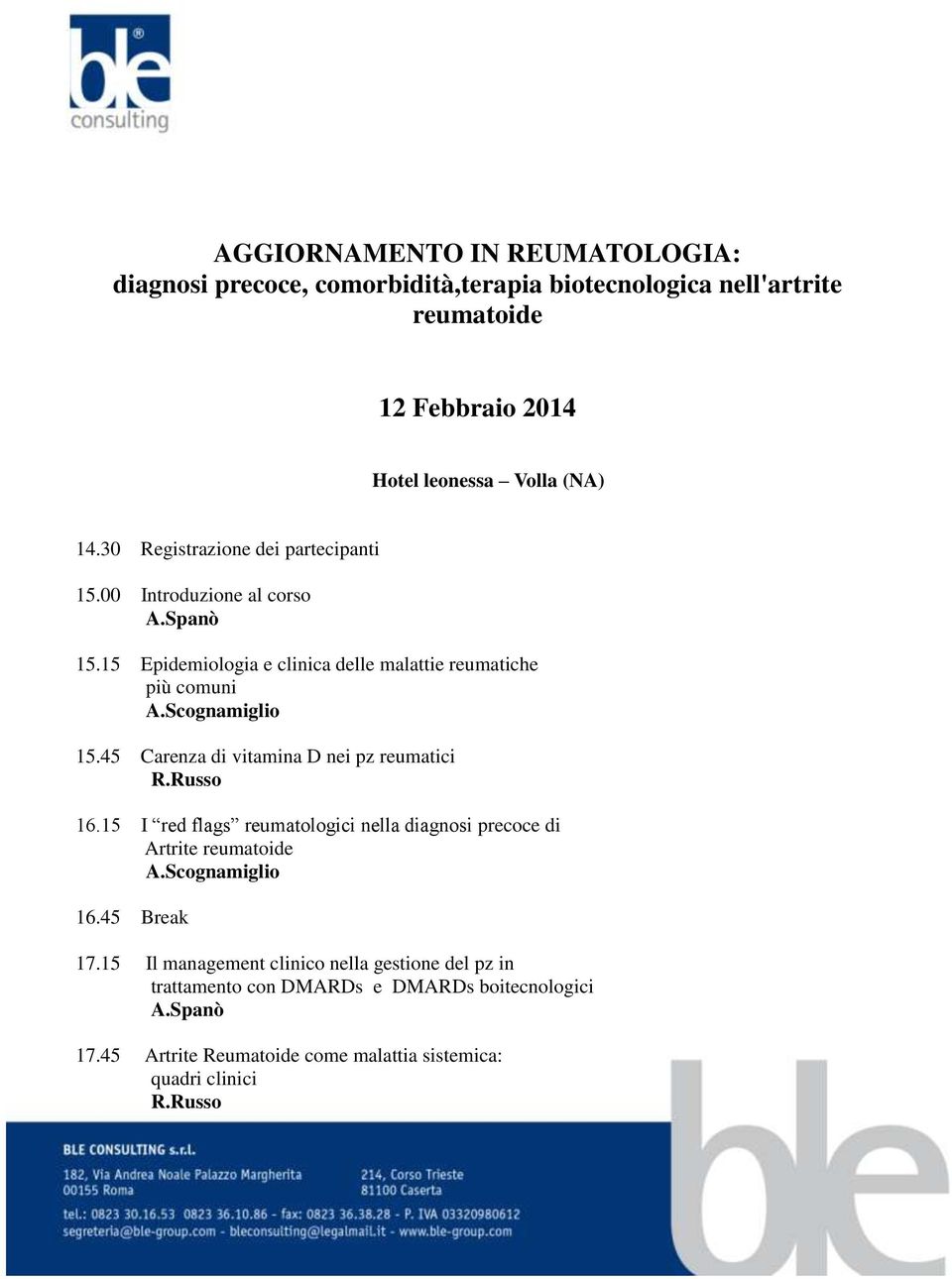 45 Carenza di vitamina D nei pz reumatici R.Russo 16.15 I red flags reumatologici nella diagnosi precoce di Artrite reumatoide A.Scognamiglio 16.45 Break 17.