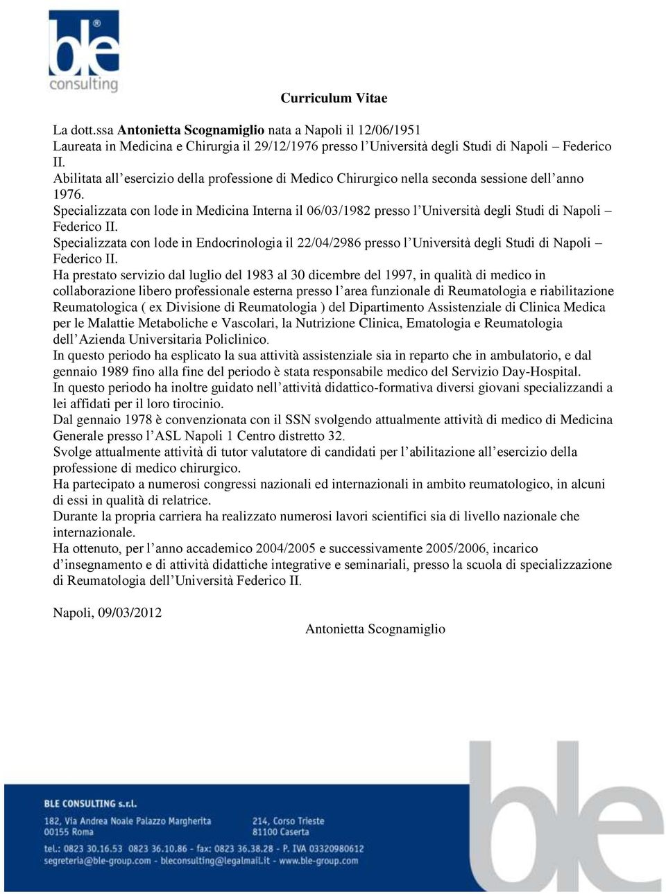 Specializzata con lode in Medicina Interna il 06/03/1982 presso l Università degli Studi di Napoli Federico II.