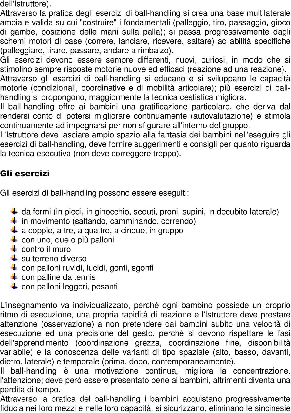 sulla palla); si passa progressivamente dagli schemi motori di base (correre, lanciare, ricevere, saltare) ad abilità specifiche (palleggiare, tirare, passare, andare a rimbalzo).