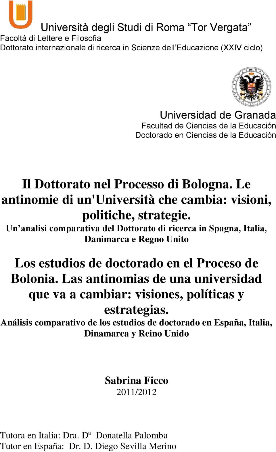 Un analisi comparativa del Dottorato di ricerca in Spagna, Italia, Danimarca e Regno Unito Los estudios de doctorado en el Proceso de Bolonia.
