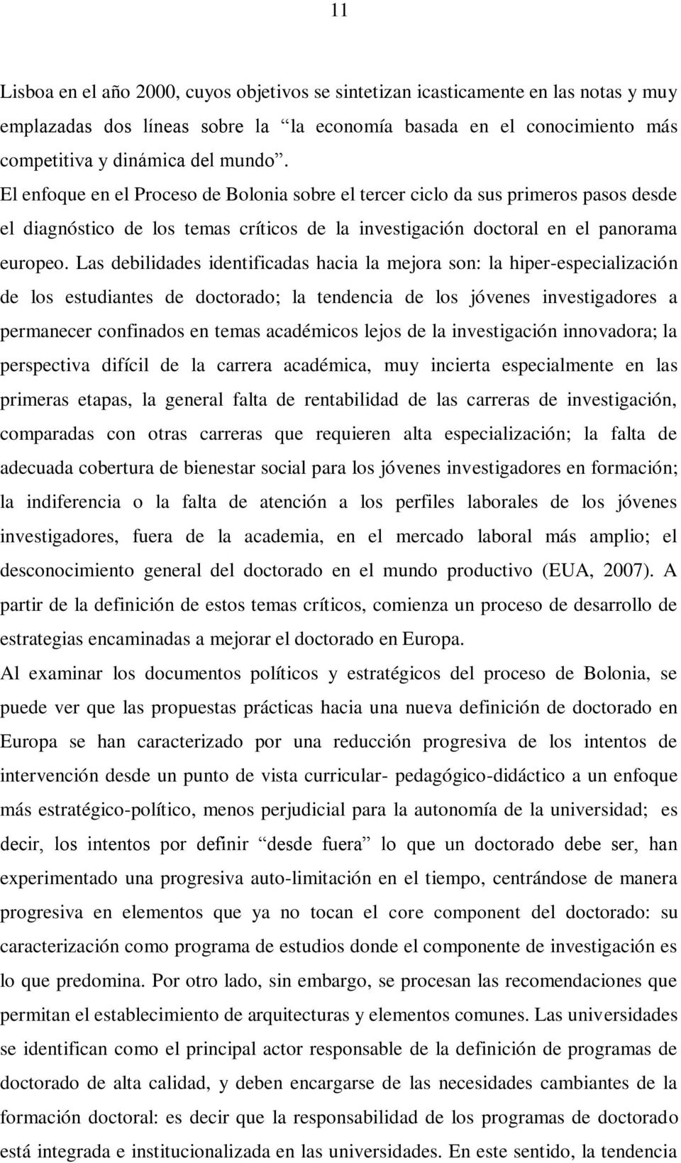 Las debilidades identificadas hacia la mejora son: la hiper-especialización de los estudiantes de doctorado; la tendencia de los jóvenes investigadores a permanecer confinados en temas académicos