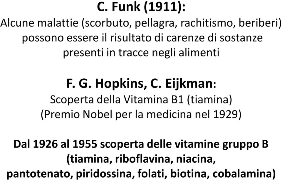 Eijkman: Scoperta della Vitamina B1 (tiamina) (Premio Nobel per la medicina nel 1929) Dal 1926 al