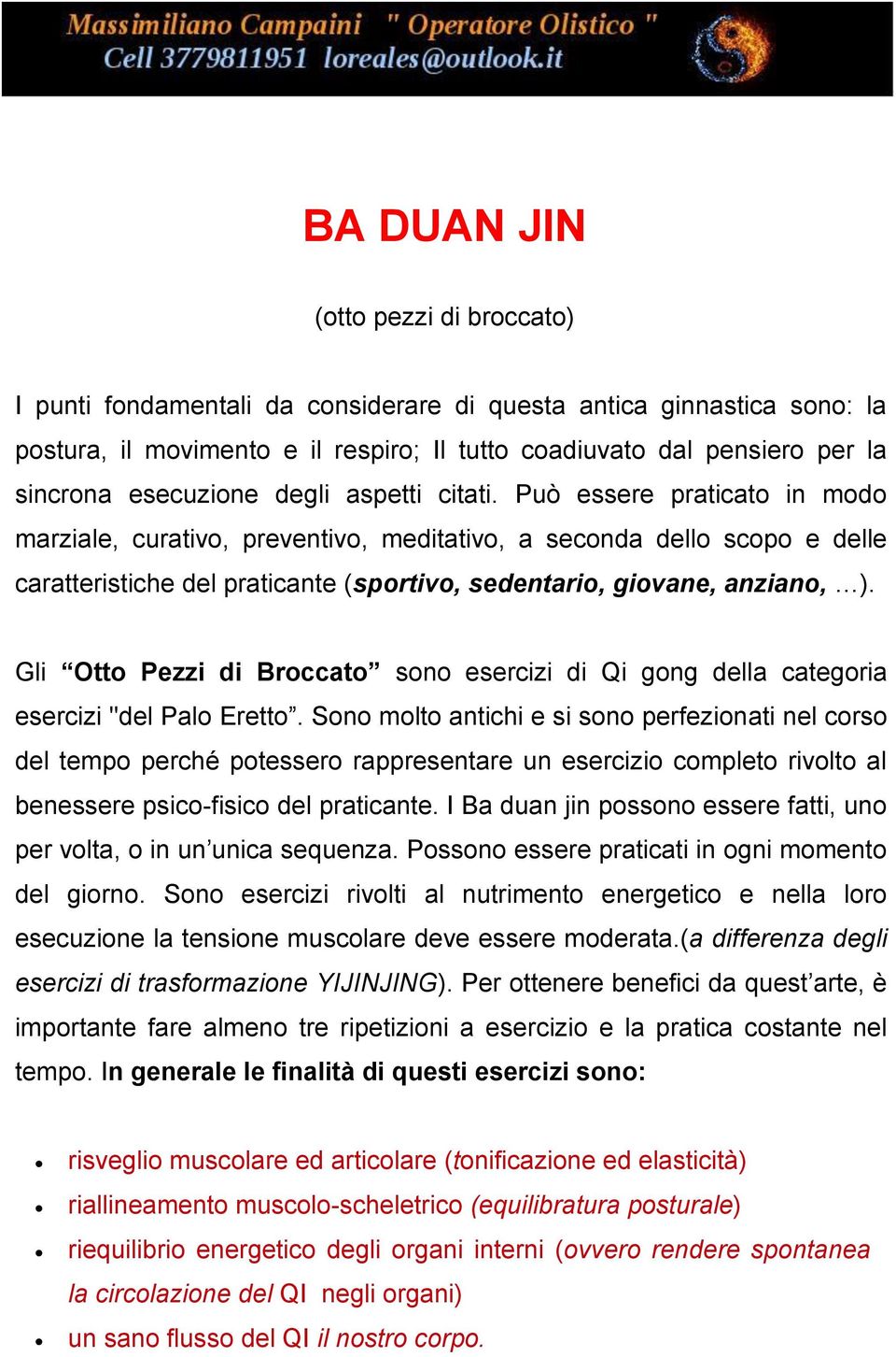 Può essere praticato in modo marziale, curativo, preventivo, meditativo, a seconda dello scopo e delle caratteristiche del praticante (sportivo, sedentario, giovane, anziano, ).