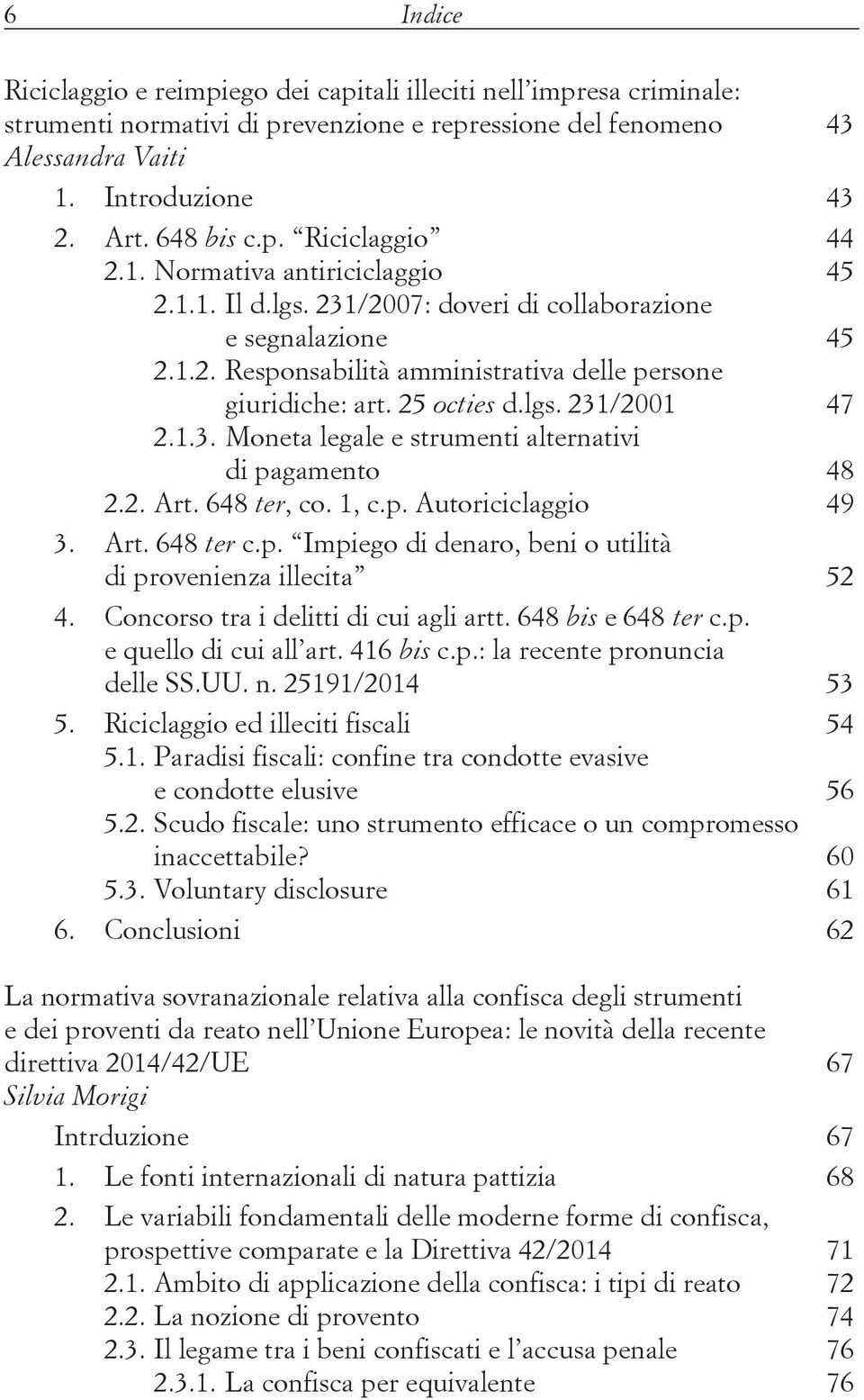 1.3. Moneta legale e strumenti alternativi di pagamento 48 2.2. Art. 648 ter, co. 1, c.p. Autoriciclaggio 49 3. Art. 648 ter c.p. Impiego di denaro, beni o utilità di provenienza illecita 52 4.