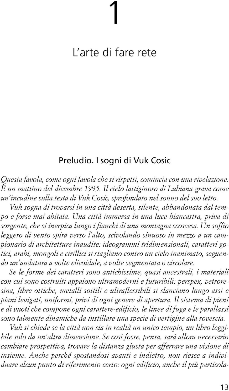 Vuk sogna di trovarsi in una città deserta, silente, abbandonata dal tempo e forse mai abitata.