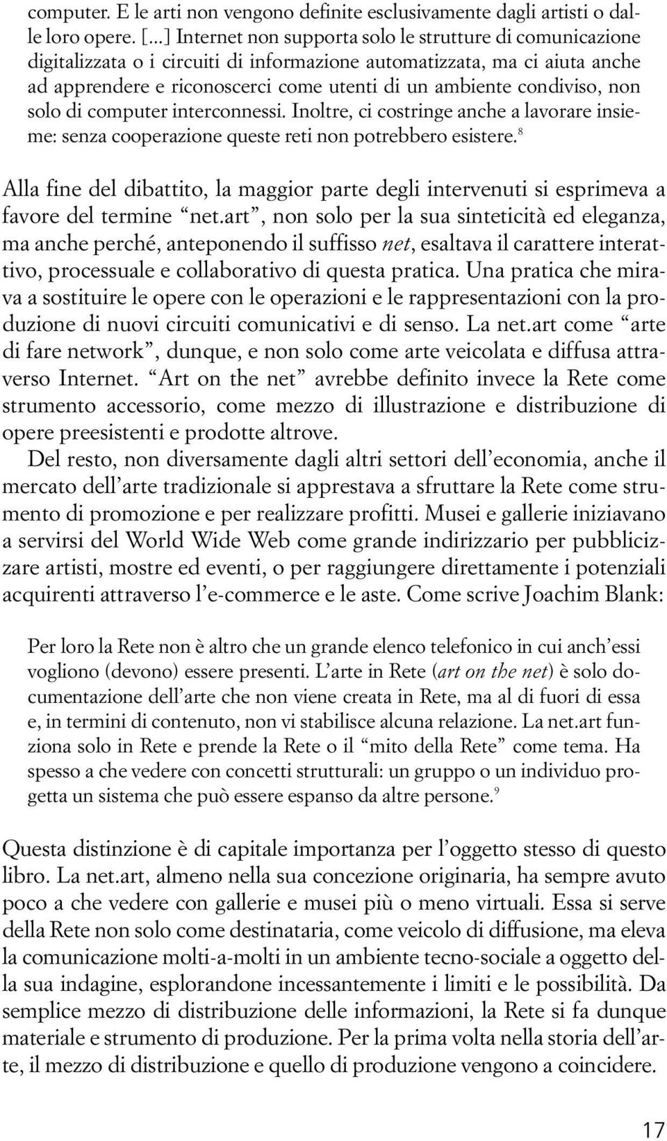 condiviso, non solo di computer interconnessi. Inoltre, ci costringe anche a lavorare insieme: senza cooperazione queste reti non potrebbero esistere.