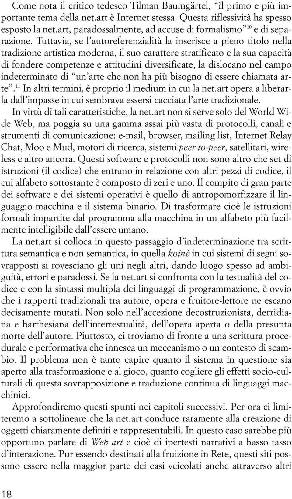 Tuttavia, se l autoreferenzialità la inserisce a pieno titolo nella tradizione artistica moderna, il suo carattere stratificato e la sua capacità di fondere competenze e attitudini diversificate, la