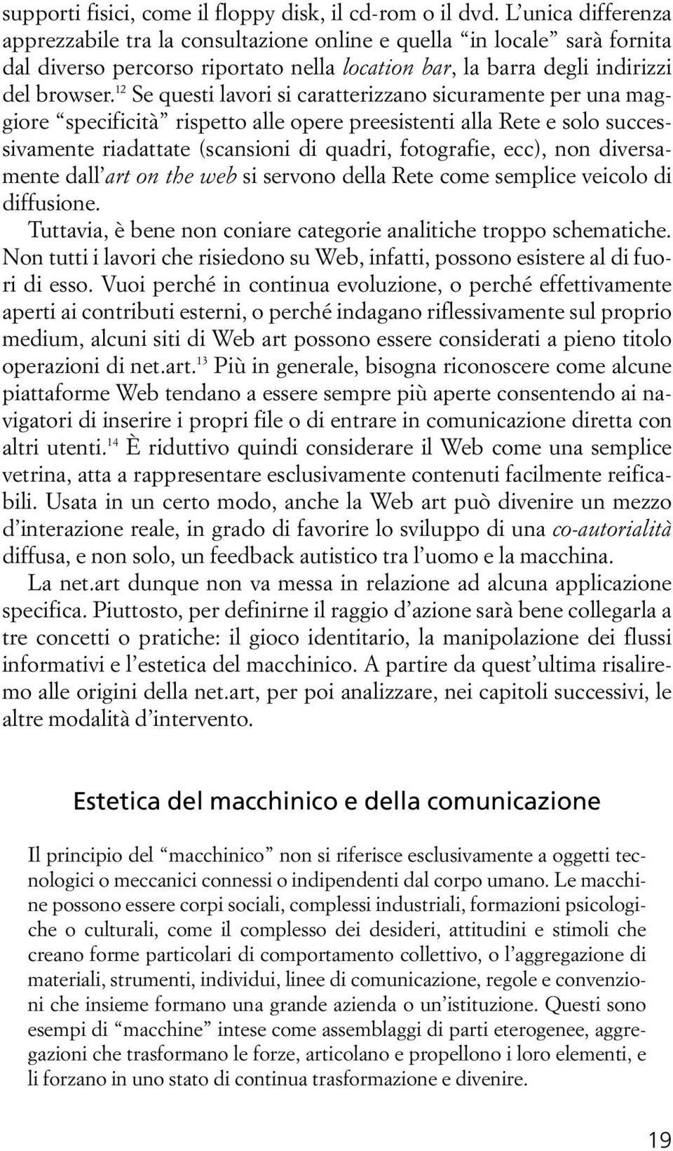 12 Se questi lavori si caratterizzano sicuramente per una maggiore specificità rispetto alle opere preesistenti alla Rete e solo successivamente riadattate (scansioni di quadri, fotografie, ecc), non