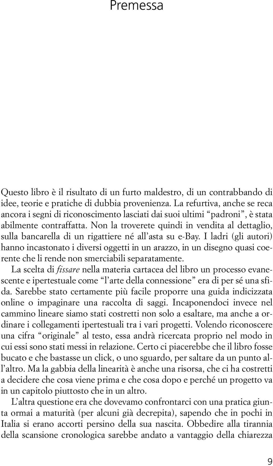 Non la troverete quindi in vendita al dettaglio, sulla bancarella di un rigattiere né all asta su e-bay.