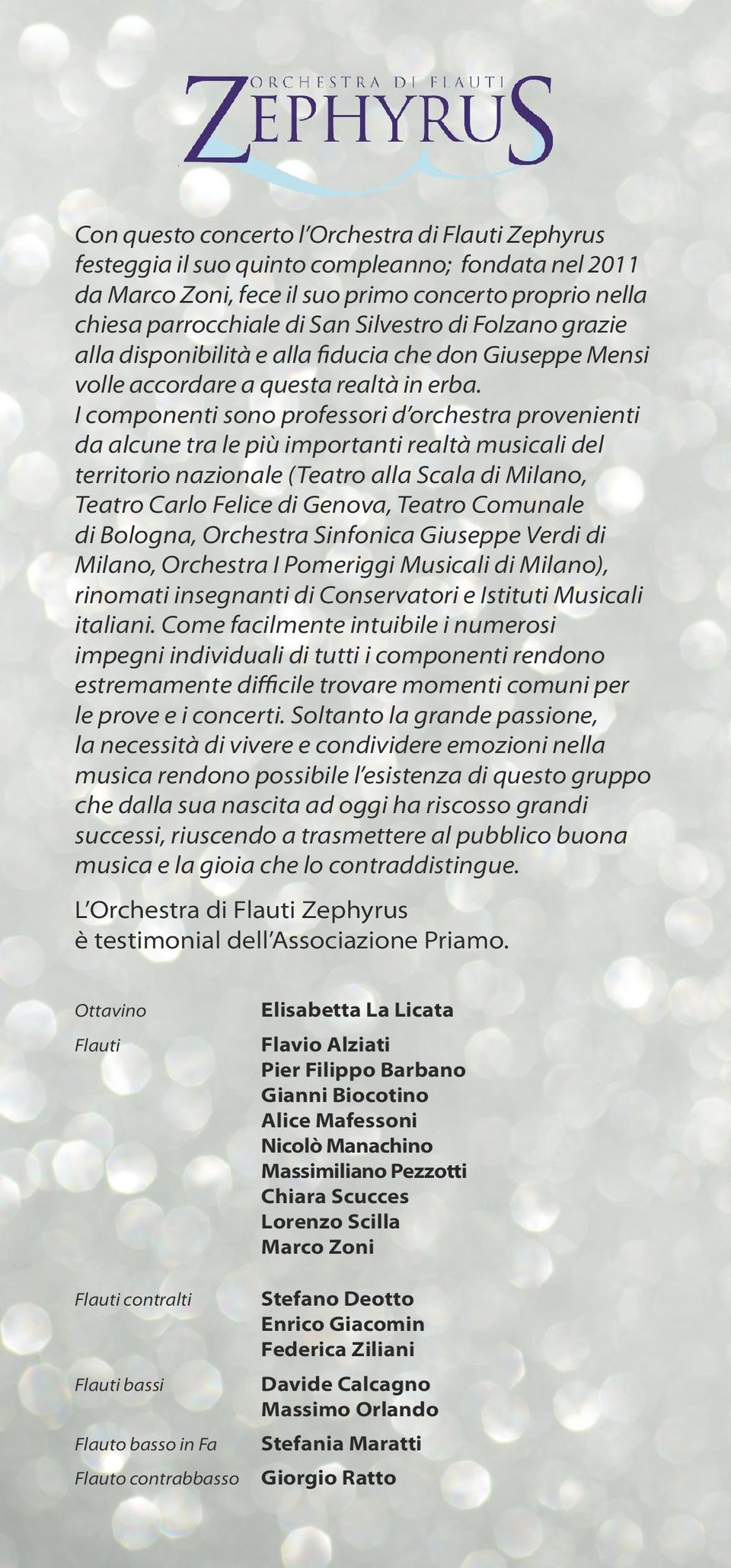 I componenti sono professori d orchestra provenienti da alcune tra le più importanti realtà musicali del territorio nazionale (Teatro alla Scala di Milano, Teatro Carlo Felice di Genova, Teatro