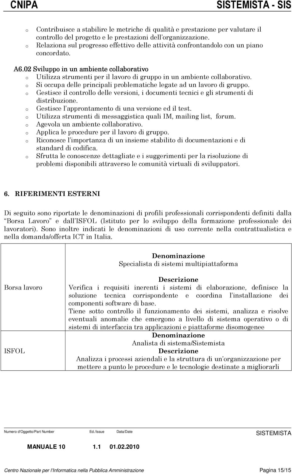 Si ccupa delle principali prblematiche legate ad un lavr di grupp. Gestisce il cntrll delle versini, i dcumenti tecnici e gli strumenti di distribuzine.