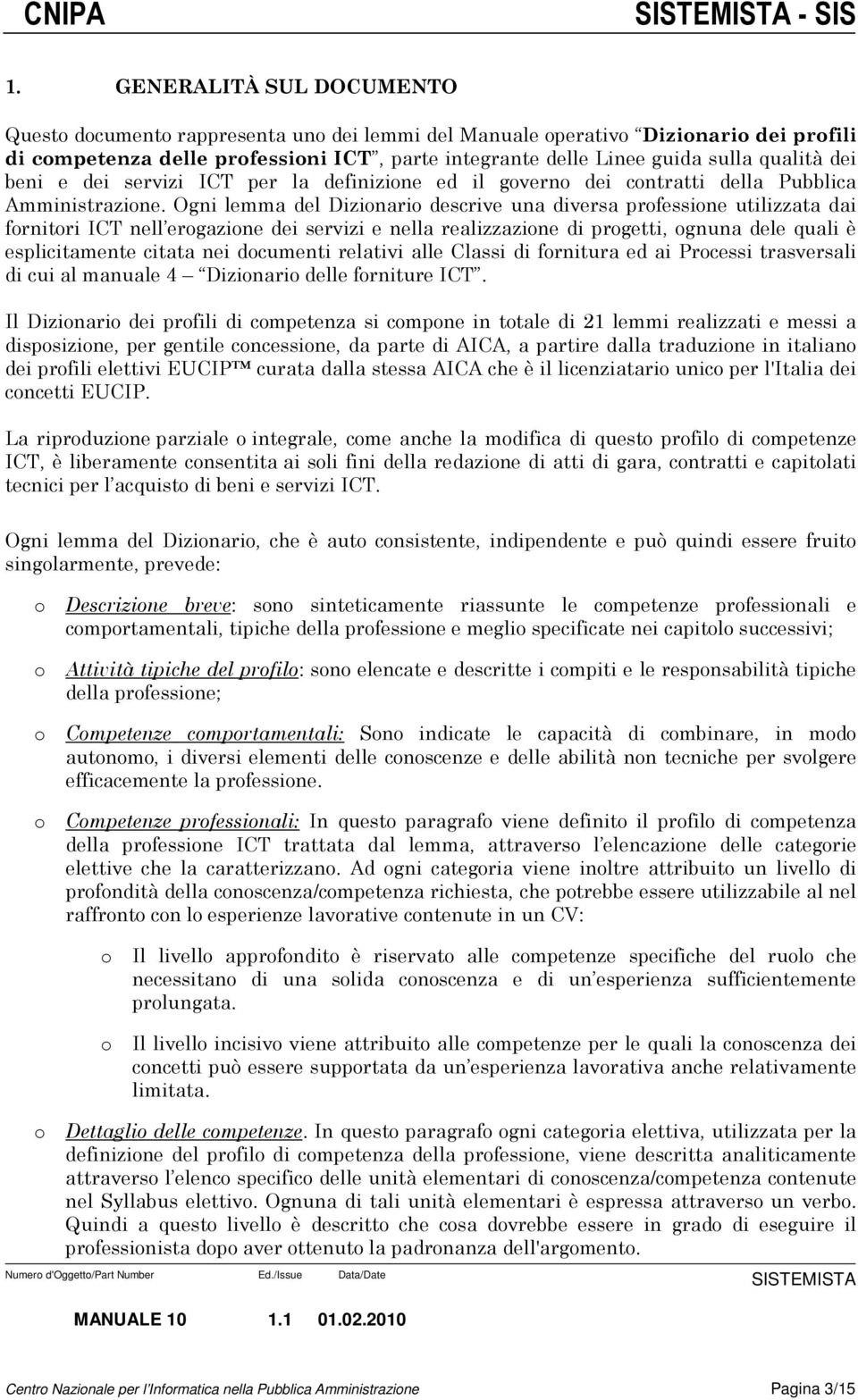 Ogni lemma del Dizinari descrive una diversa prfessine utilizzata dai frnitri ICT nell ergazine dei servizi e nella realizzazine di prgetti, gnuna dele quali è esplicitamente citata nei dcumenti