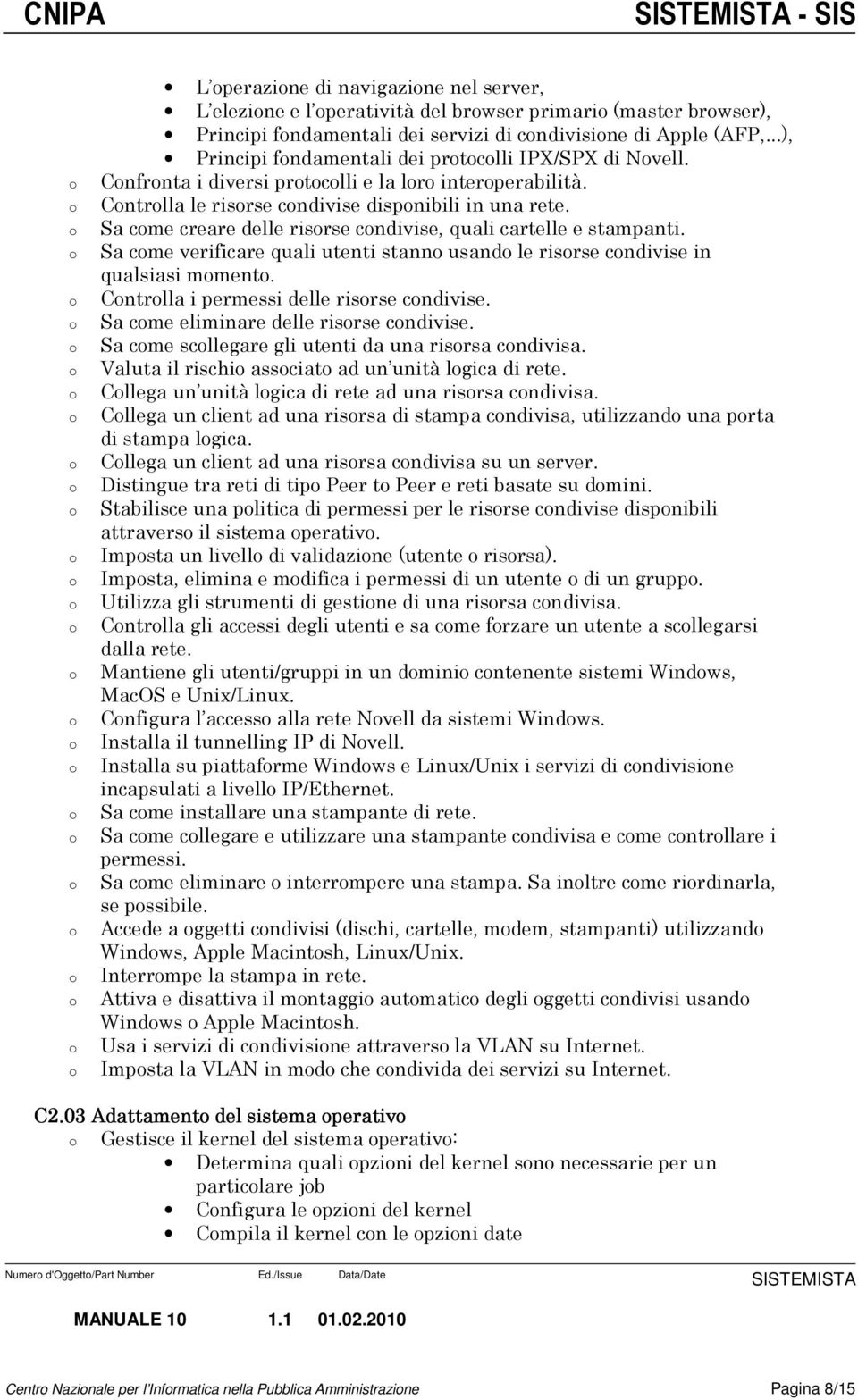 Sa cme creare delle risrse cndivise, quali cartelle e stampanti. Sa cme verificare quali utenti stann usand le risrse cndivise in qualsiasi mment. Cntrlla i permessi delle risrse cndivise.