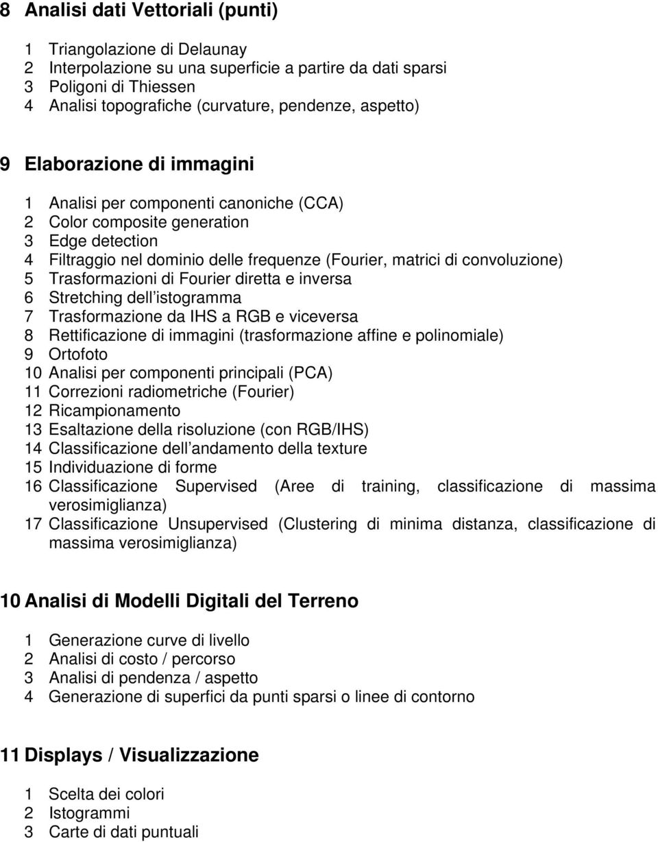 Trasformazioni di Fourier diretta e inversa 6 Stretching dell istogramma 7 Trasformazione da IHS a RGB e viceversa 8 Rettificazione di immagini (trasformazione affine e polinomiale) 9 Ortofoto 10