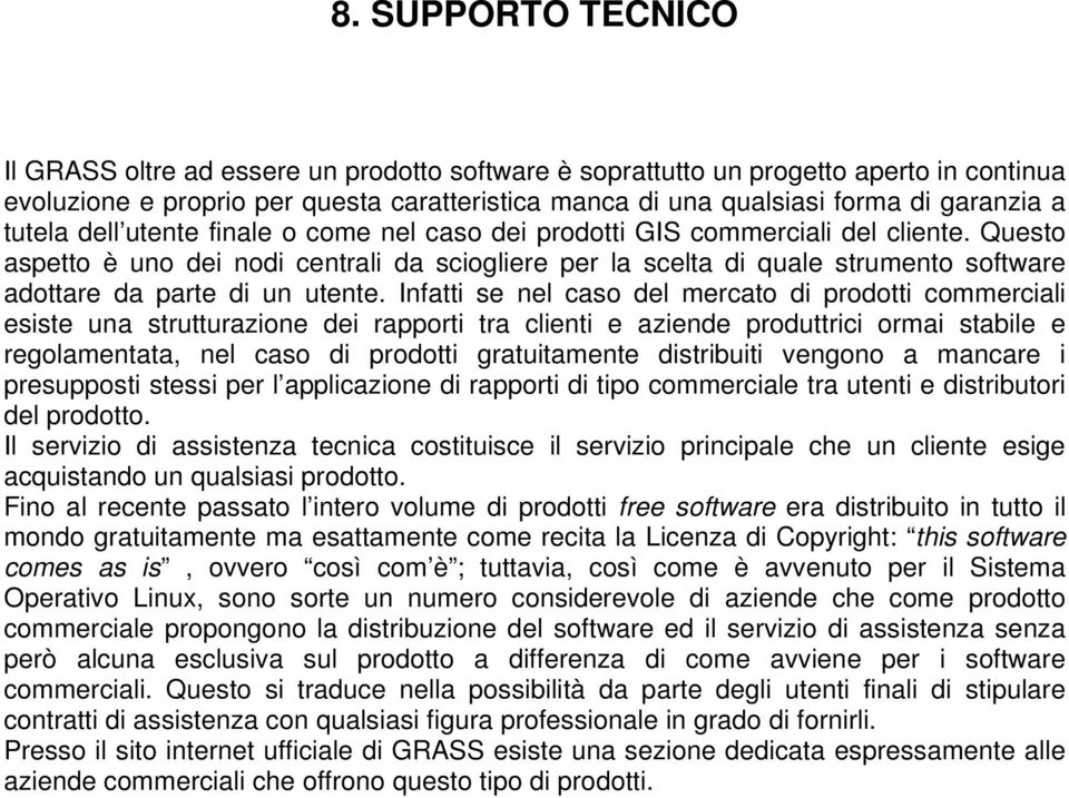 Questo aspetto è uno dei nodi centrali da sciogliere per la scelta di quale strumento software adottare da parte di un utente.