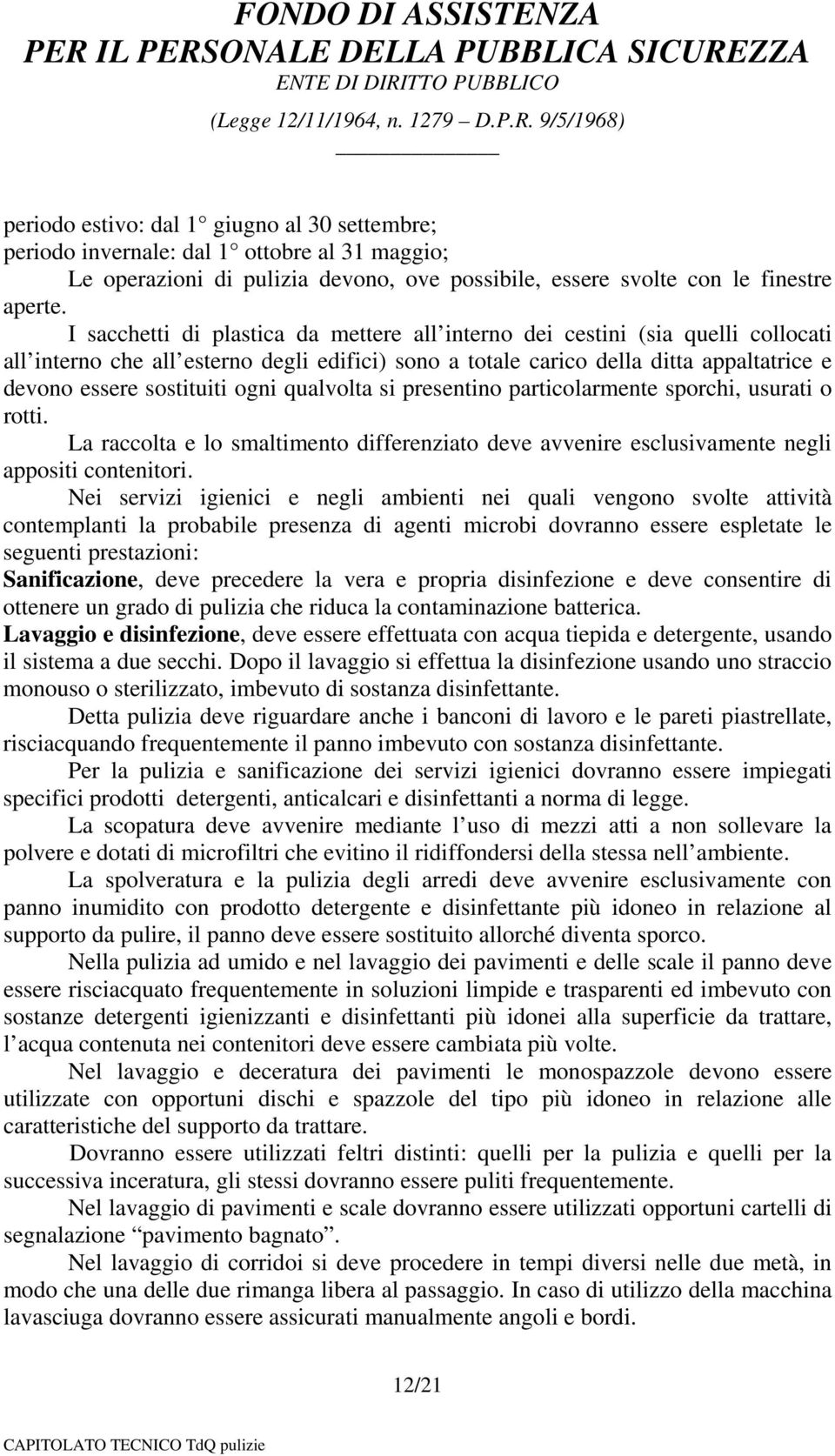 ogni qualvolta si presentino particolarmente sporchi, usurati o rotti. La raccolta e lo smaltimento differenziato deve avvenire esclusivamente negli appositi contenitori.