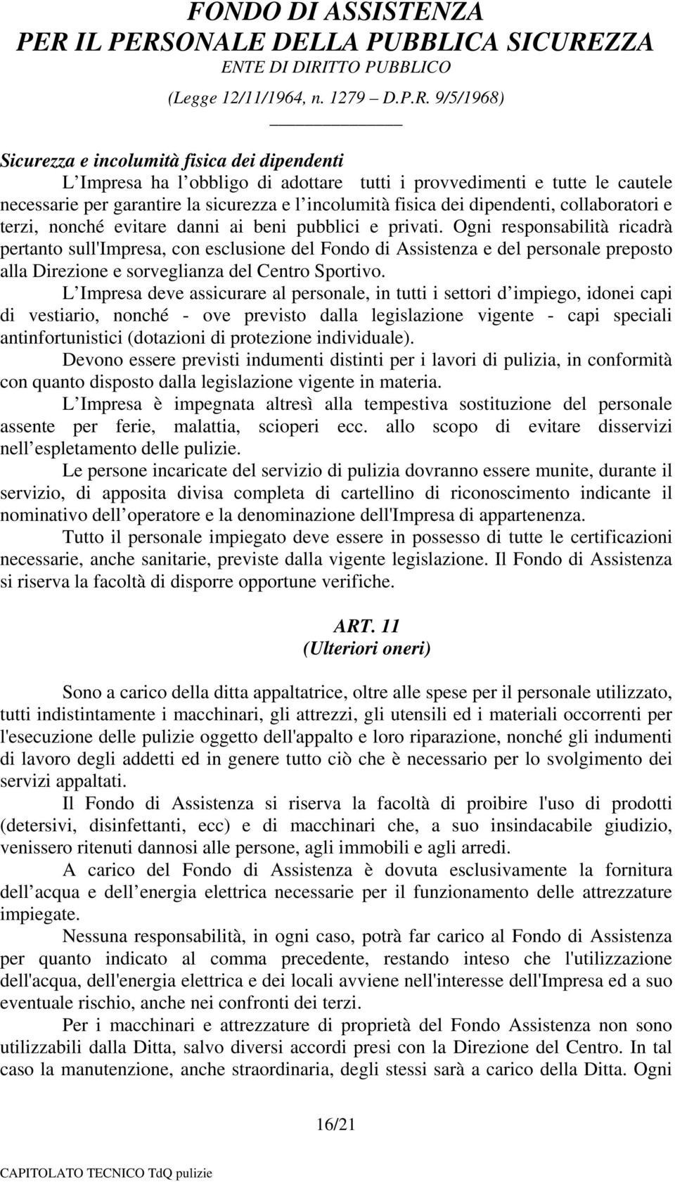 Ogni responsabilità ricadrà pertanto sull'impresa, con esclusione del Fondo di Assistenza e del personale preposto alla Direzione e sorveglianza del Centro Sportivo.