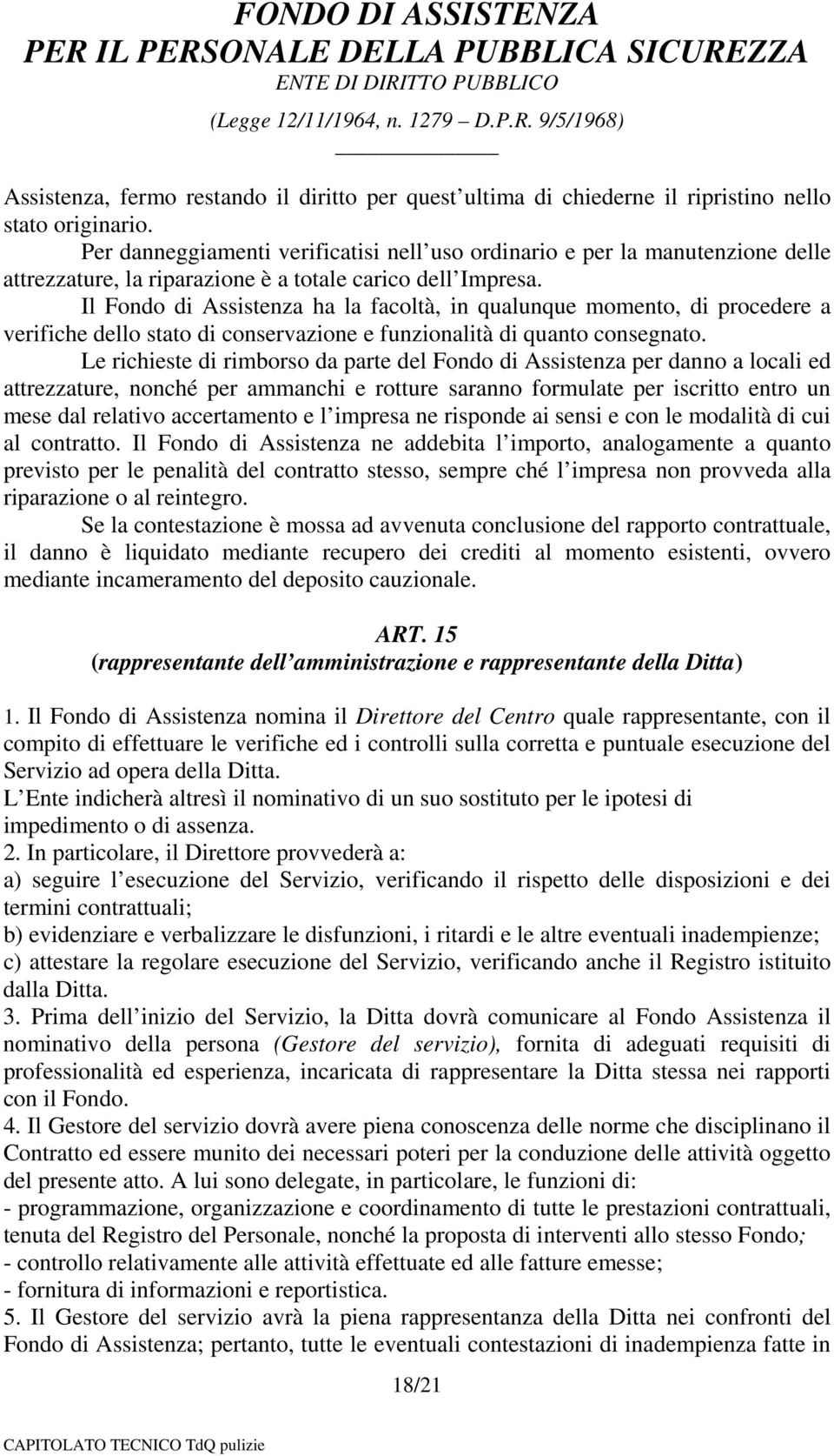 Il Fondo di Assistenza ha la facoltà, in qualunque momento, di procedere a verifiche dello stato di conservazione e funzionalità di quanto consegnato.