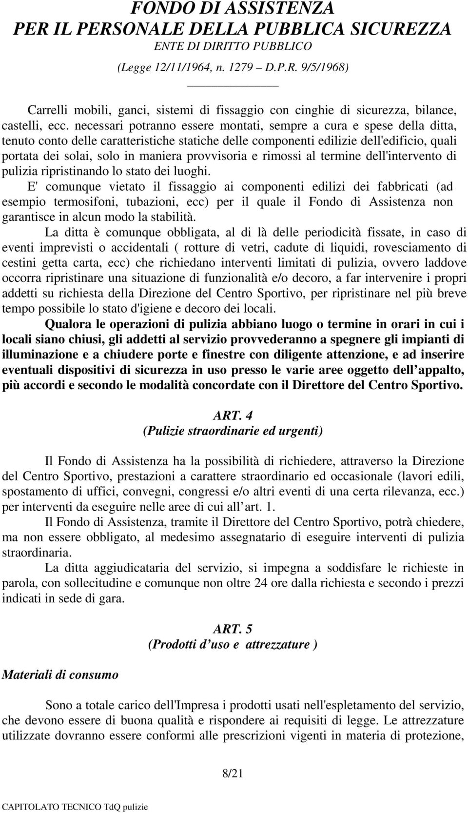 provvisoria e rimossi al termine dell'intervento di pulizia ripristinando lo stato dei luoghi.