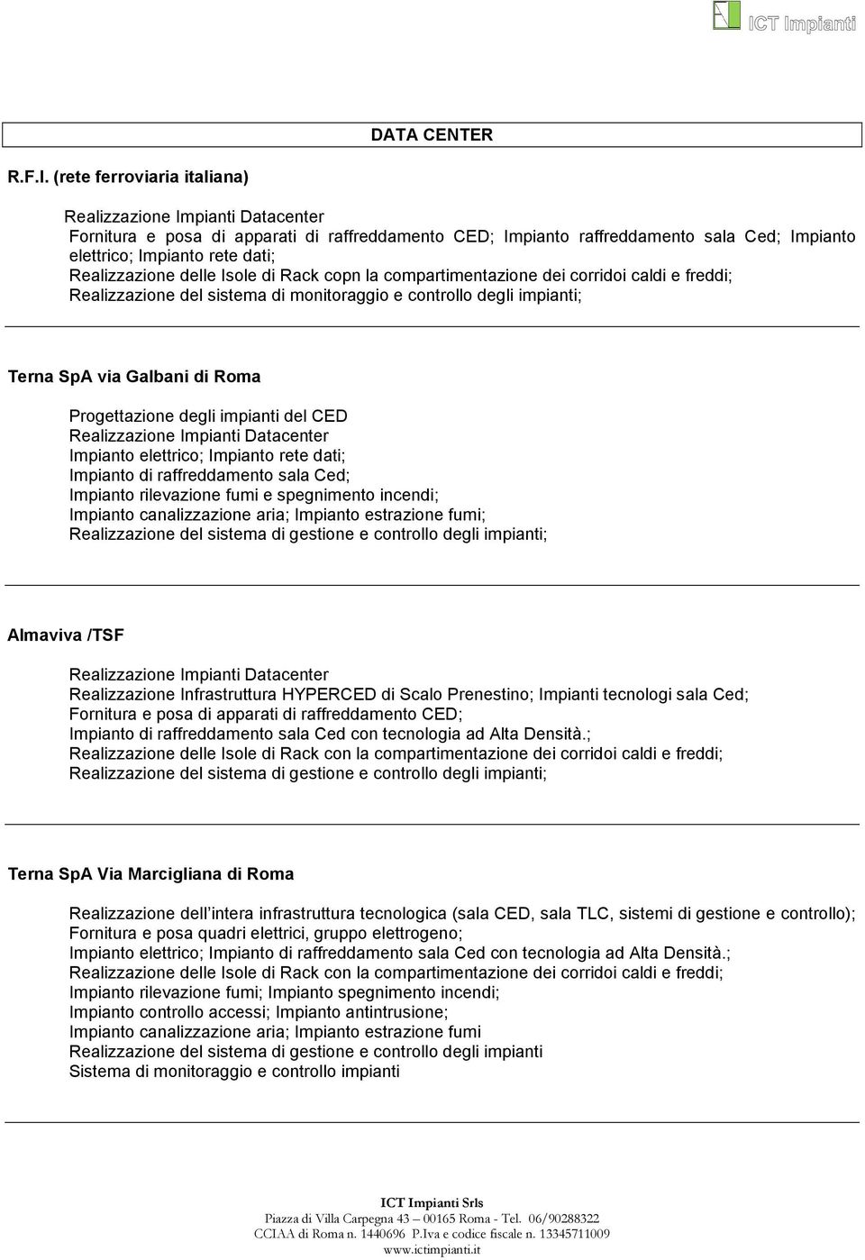 Realizzazione delle Isole di Rack copn la compartimentazione dei corridoi caldi e freddi; Realizzazione del sistema di monitoraggio e controllo degli impianti; Terna SpA via Galbani di Roma