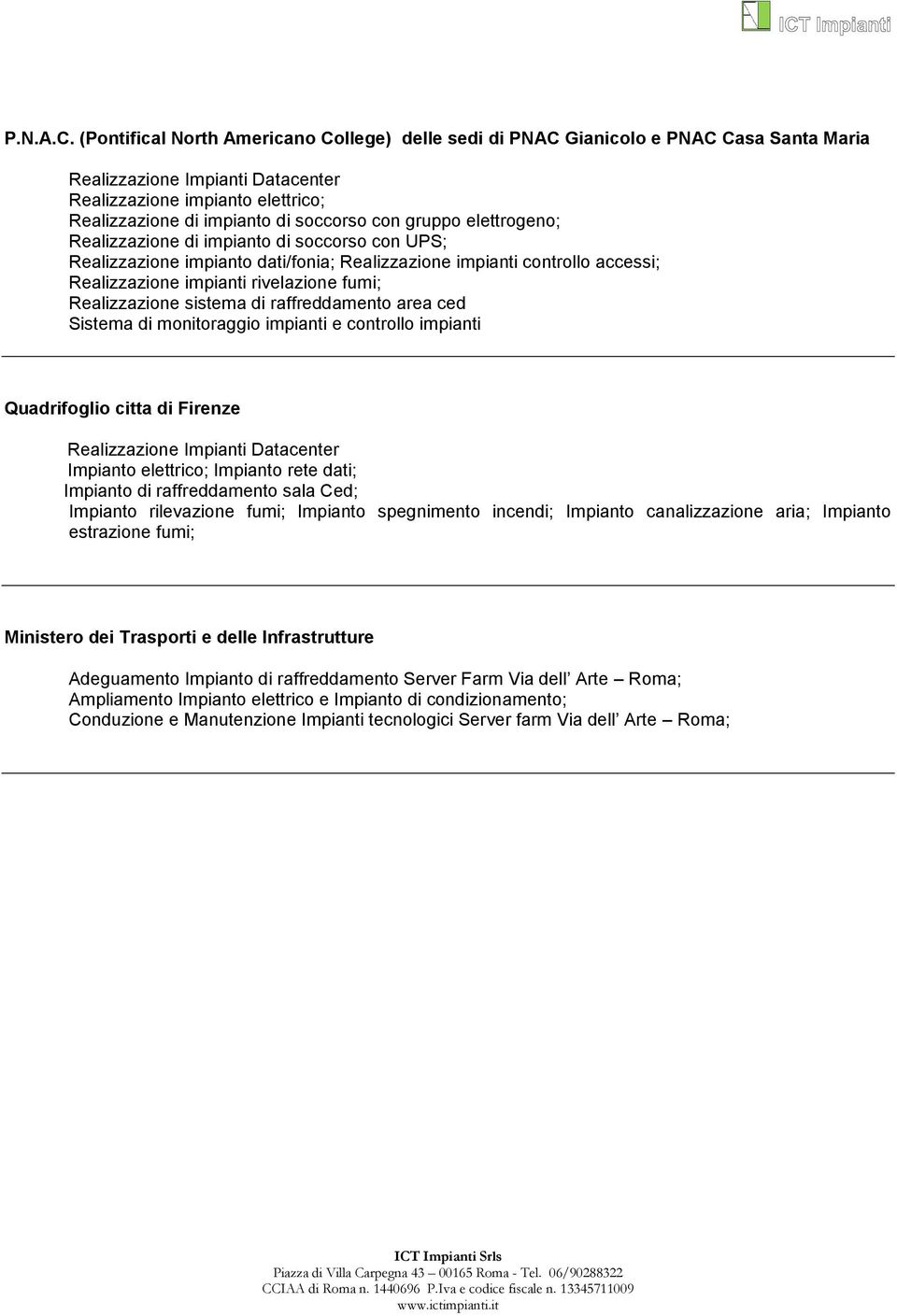 gruppo elettrogeno; Realizzazione di impianto di soccorso con UPS; Realizzazione impianto dati/fonia; Realizzazione impianti controllo accessi; Realizzazione impianti rivelazione fumi; Realizzazione