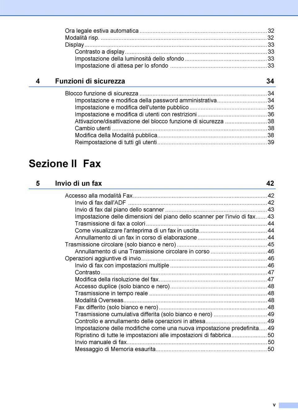 ..35 Impostazione e modifica di utenti con restrizioni...36 Attivazione/disattivazione del blocco funzione di sicurezza...38 Cambio utenti...38 Modifica della Modalità pubblica.