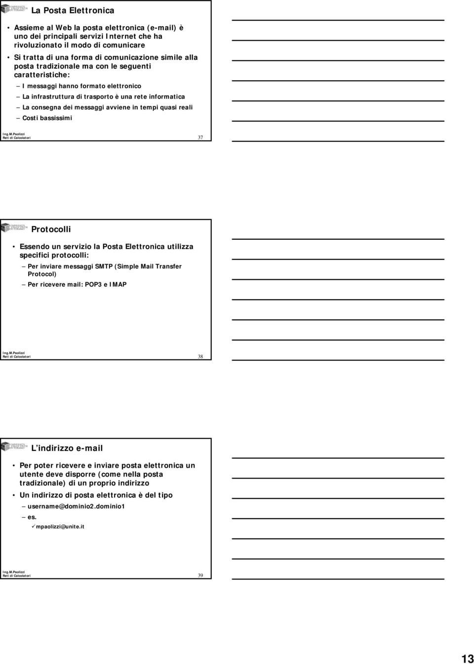 Costi bassissimi 37 Protocolli Essendo un servizio la Posta Elettronica utilizza specifici protocolli: Per inviare messaggi SMTP (Simple Mail Transfer Protocol) Per ricevere mail: POP3 e IMAP 38 L