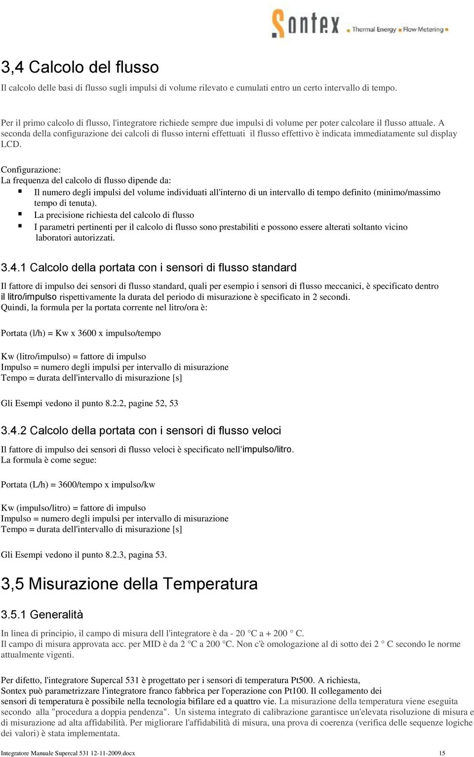 A seconda della configurazione dei calcoli di flusso interni effettuati il flusso effettivo è indicata immediatamente sul display LCD.