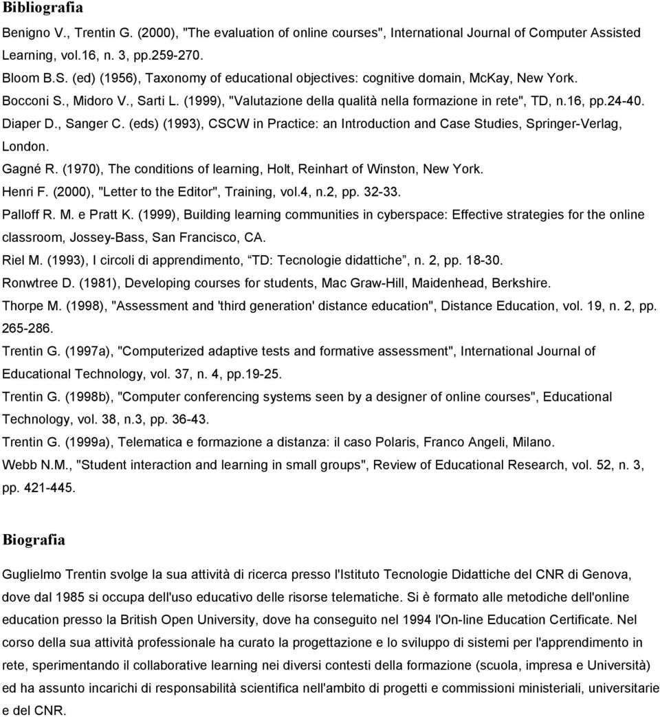 Diaper D., Sanger C. (eds) (1993), CSCW in Practice: an Introduction and Case Studies, Springer-Verlag, London. Gagné R. (1970), The conditions of learning, Holt, Reinhart of Winston, New York.