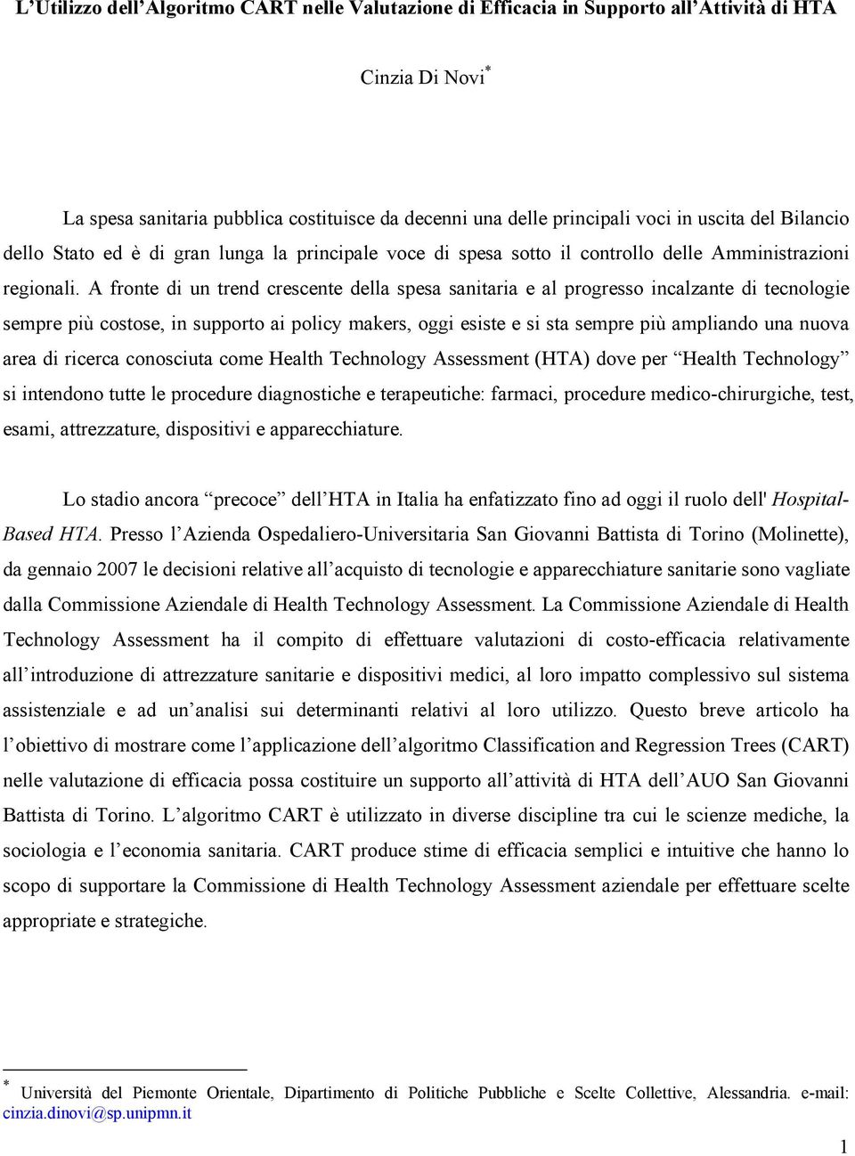 A fronte di un trend crescente della spesa sanitaria e al progresso incalzante di tecnologie sempre più costose, in supporto ai policy makers, oggi esiste e si sta sempre più ampliando una nuova area