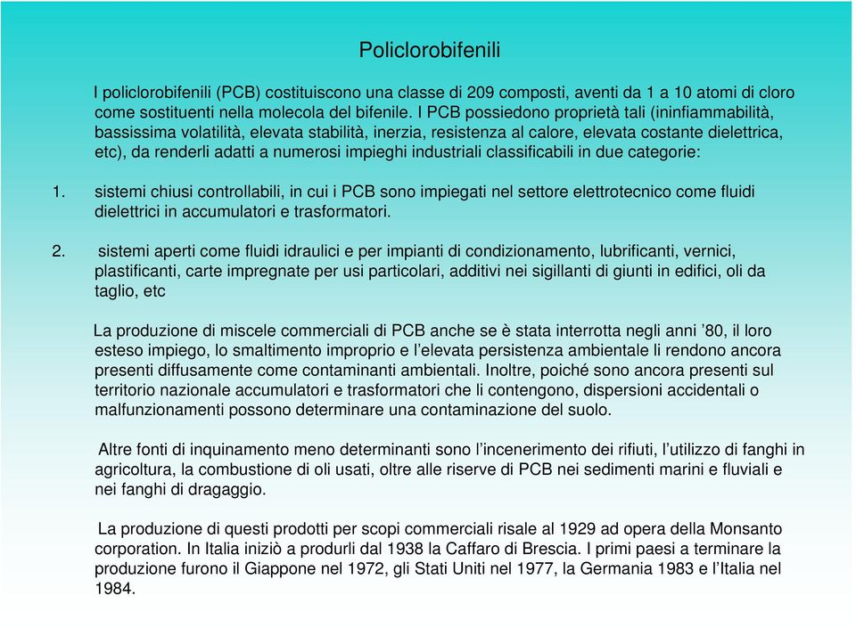 industriali classificabili in due categorie: 1. sistemi chiusi controllabili, in cui i PCB sono impiegati nel settore elettrotecnico come fluidi dielettrici in accumulatori e trasformatori. 2.